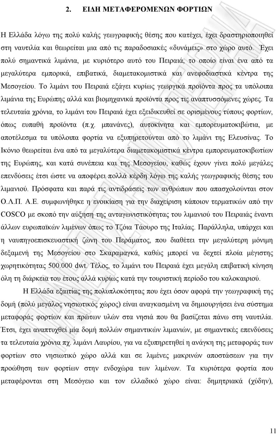 Το λιμάνι του Πειραιά εξάγει κυρίως γεωργικά προϊόντα προς τα υπόλοιπα λιμάνια της Ευρώπης αλλά και βιομηχανικά προϊόντα προς τις αναπτυσσόμενες χώρες.