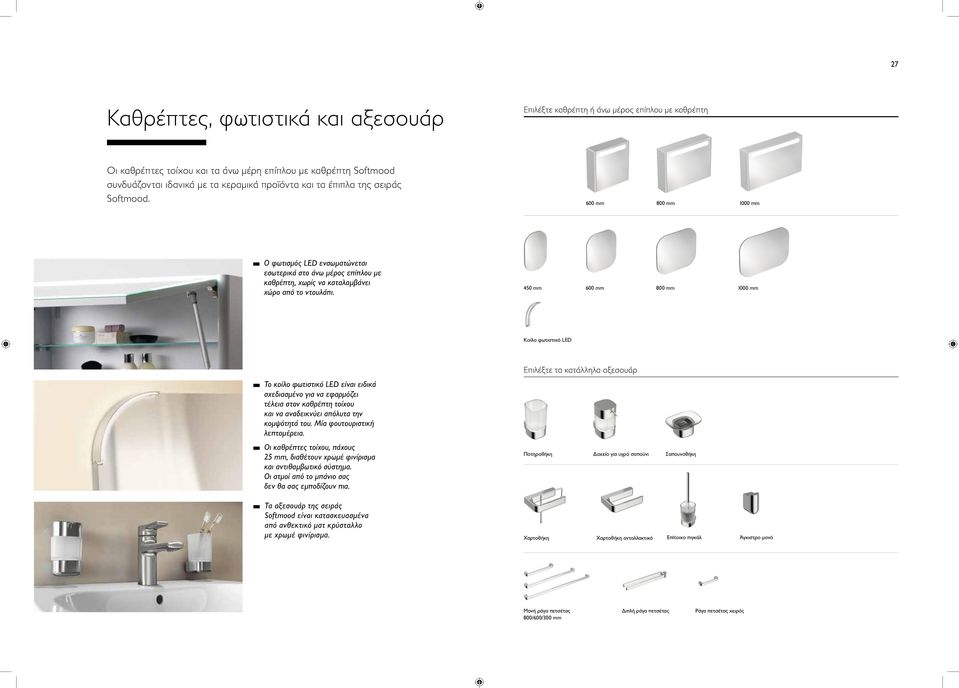 450 mm 600 mm 800 mm 1000 mm Κοίλο φωτιστικό LED Το κοίλο φωτιστικό LED είναι ειδικά σχεδιασμένο για να εφαρμόζει τέλεια στον καθρέπτη τοίχου και να αναδεικνύει απόλυτα την κομψότητά του.