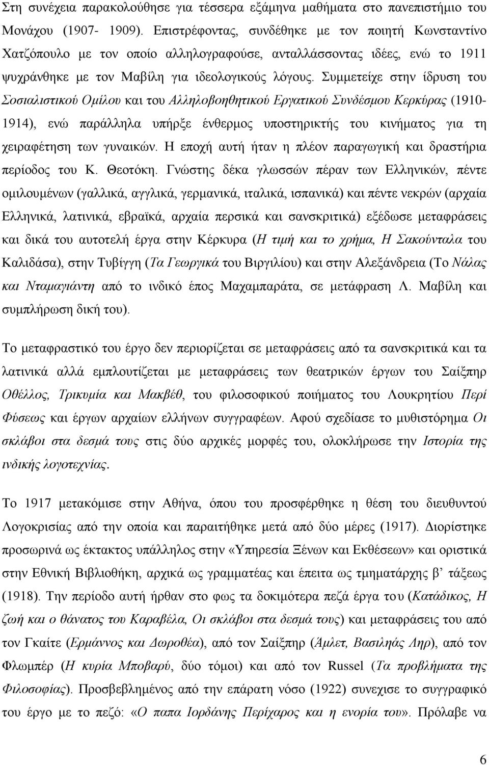 Συμμετείχε στην ίδρυση του Σοσιαλιστικού Ομίλου και του Αλληλοβοηθητικού Εργατικού Συνδέσμου Κερκύρας (1910-1914), ενώ παράλληλα υπήρξε ένθερμος υποστηρικτής του κινήματος για τη χειραφέτηση των