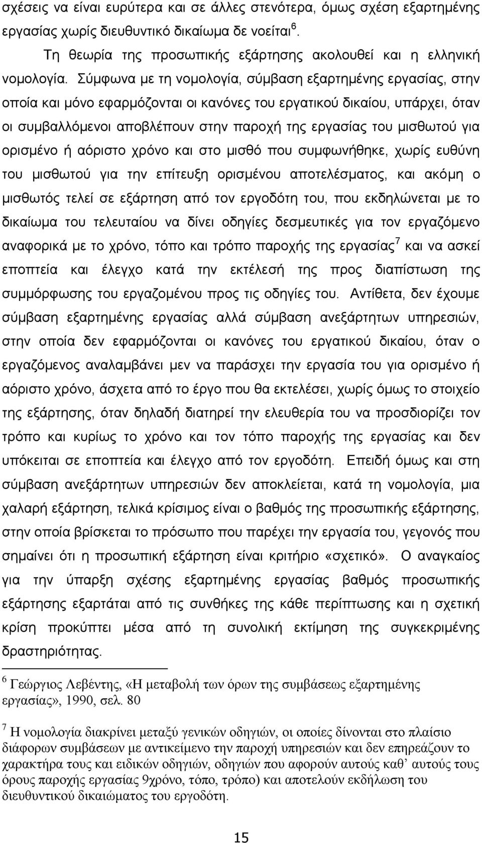 μισθωτού για ορισμένο ή αόριστο χρόνο και στο μισθό που συμφωνήθηκε, χωρίς ευθύνη του μισθωτού για την επίτευξη ορισμένου αποτελέσματος, και ακόμη ο μισθωτός τελεί σε εξάρτηση από τον εργοδότη του,