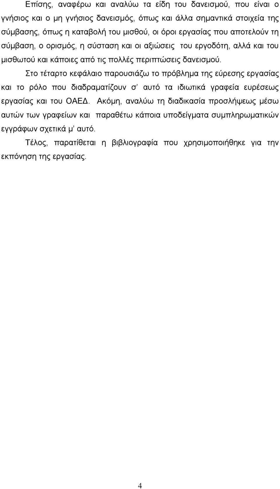 Στο τέταρτο κεφάλαιο παρουσιάζω το πρόβλημα της εύρεσης εργασίας και το ρόλο που διαδραματίζουν σ αυτό τα ιδιωτικά γραφεία ευρέσεως εργασίας και του ΟΑΕΔ.