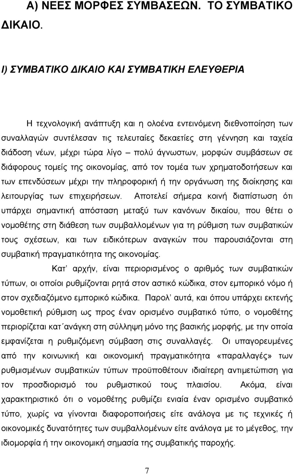 νέων, μέχρι τώρα λίγο πολύ άγνωστων, μορφών συμβάσεων σε διάφορους τομείς της οικονομίας, από τον τομέα των χρηματοδοτήσεων και των επενδύσεων μέχρι την πληροφορική ή την οργάνωση της διοίκησης και