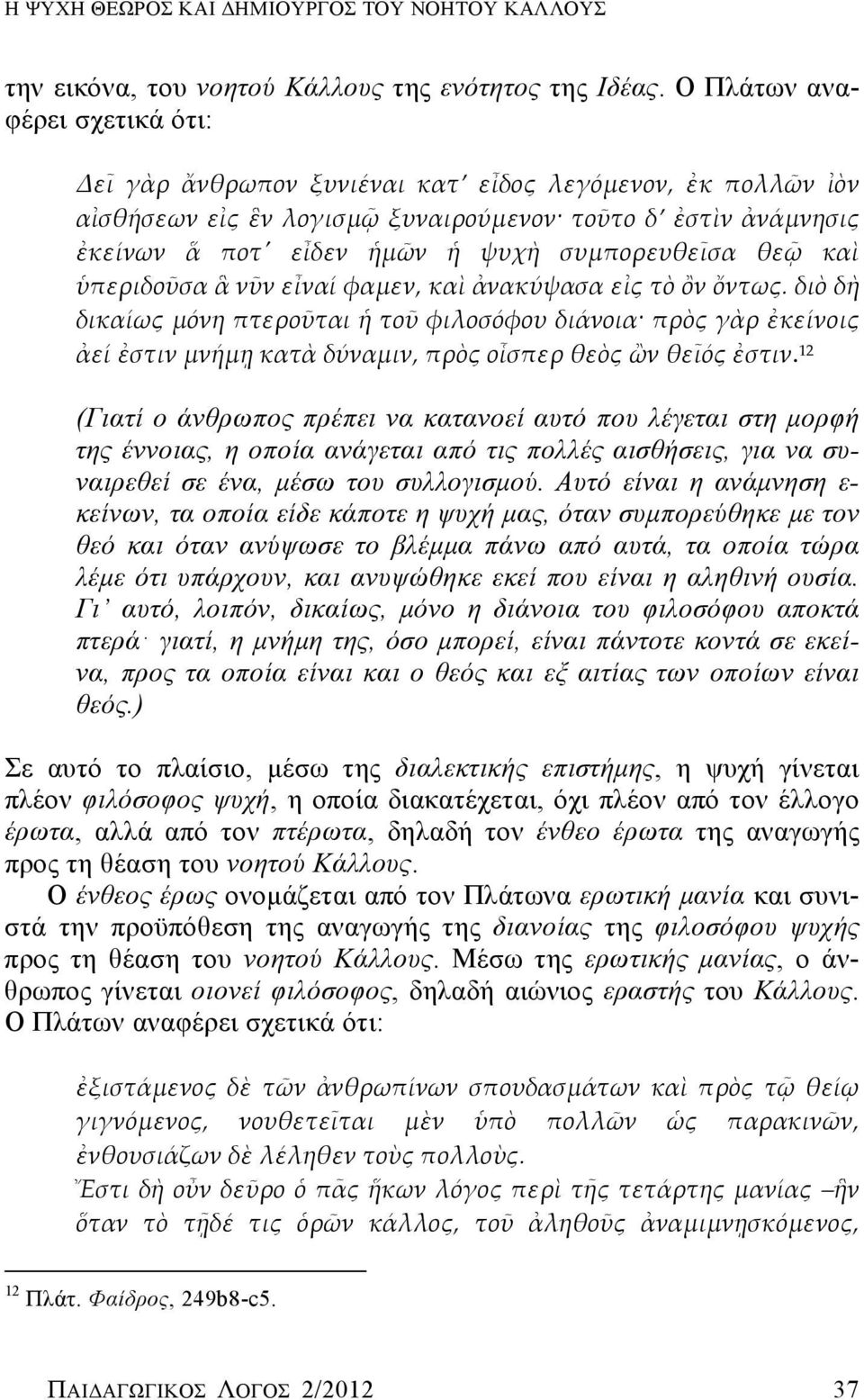 συμπορευθεῖσα θεῷ καὶ ὑπεριδοῦσα ἃ νῦν εἶναί φαμεν, καὶ ἀνακύψασα εἰς τὸ ὂν ὄντως.