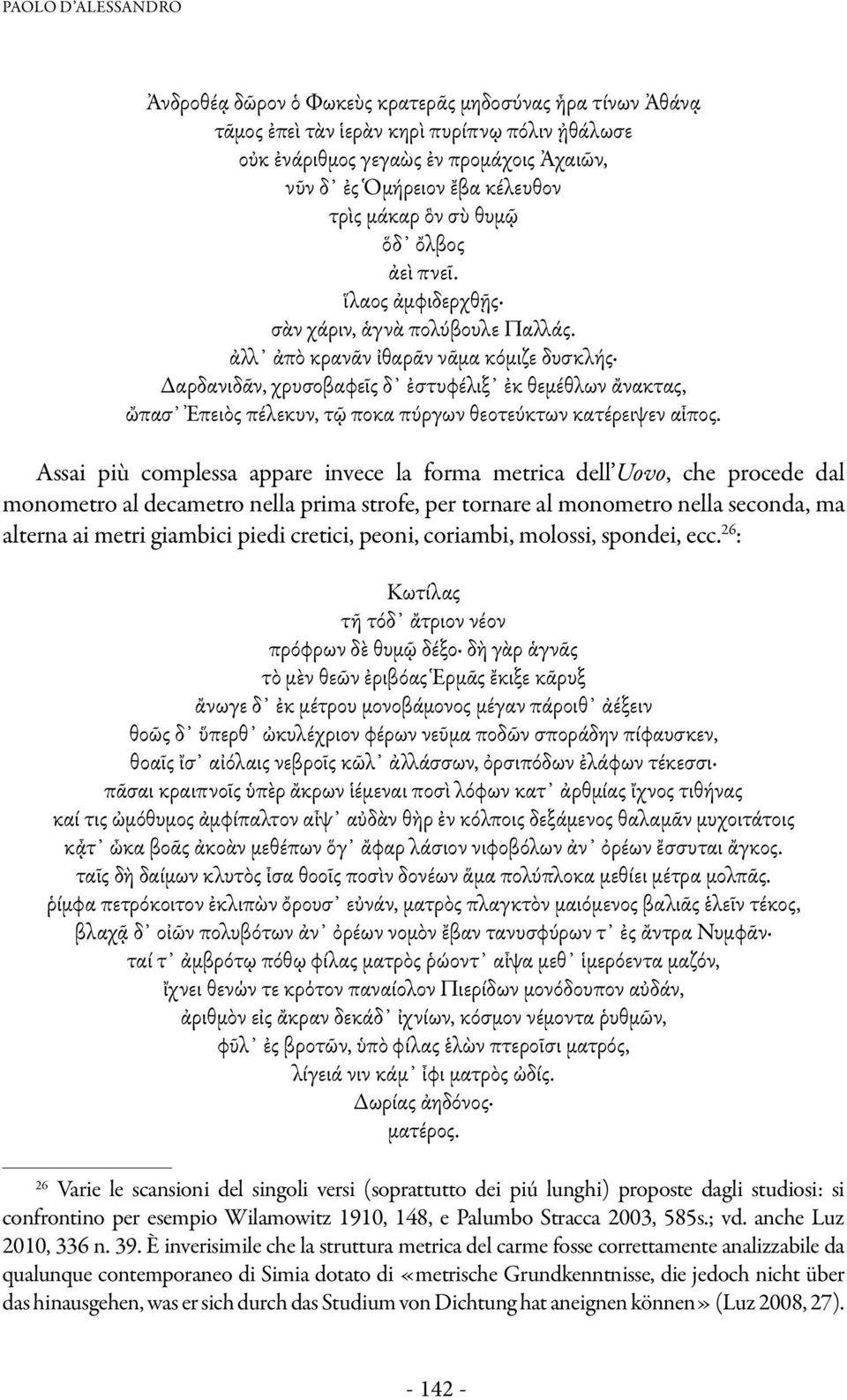 ἀλλ ἀπὸ κρανᾶν ἰθαρᾶν νᾶμα κόμιζε δυσκλής Δαρδανιδᾶν, χρυσοβαφεῖς δ ἐστυφέλιξ ἐκ θεμέθλων ἄνακτας, ὤπασ Ἐπειὸς πέλεκυν, τῷ ποκα πύργων θεοτεύκτων κατέρειψεν αἶπος.