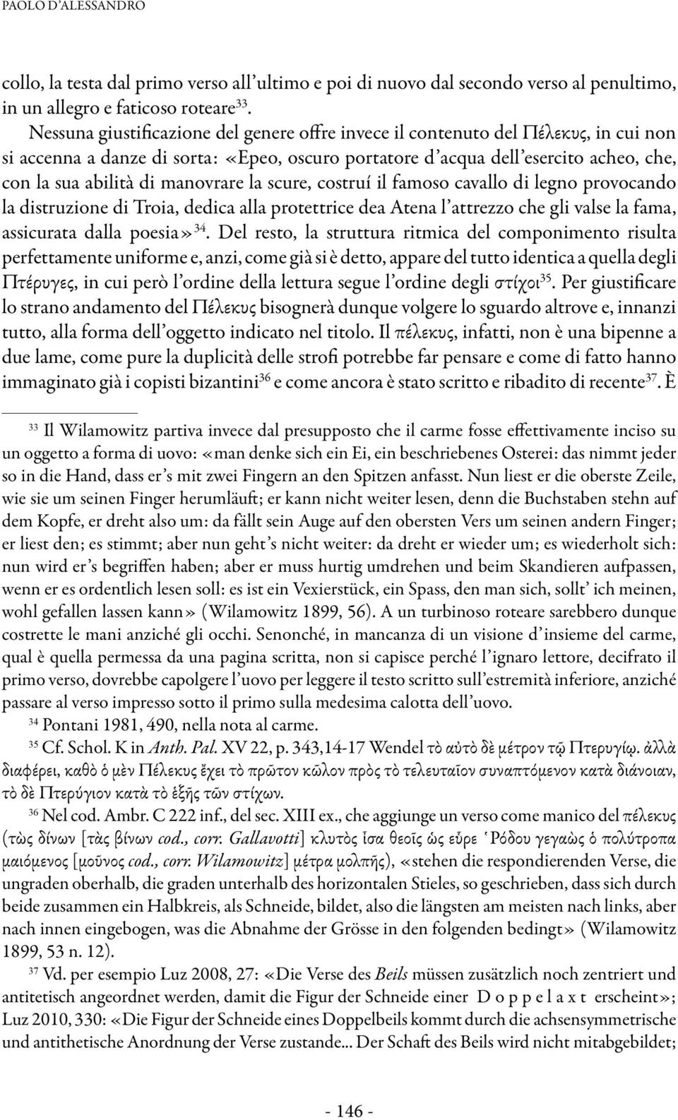 manovrare la scure, costruí il famoso cavallo di legno provocando la distruzione di Troia, dedica alla protettrice dea Atena l attrezzo che gli valse la fama, assicurata dalla poesia» 34.