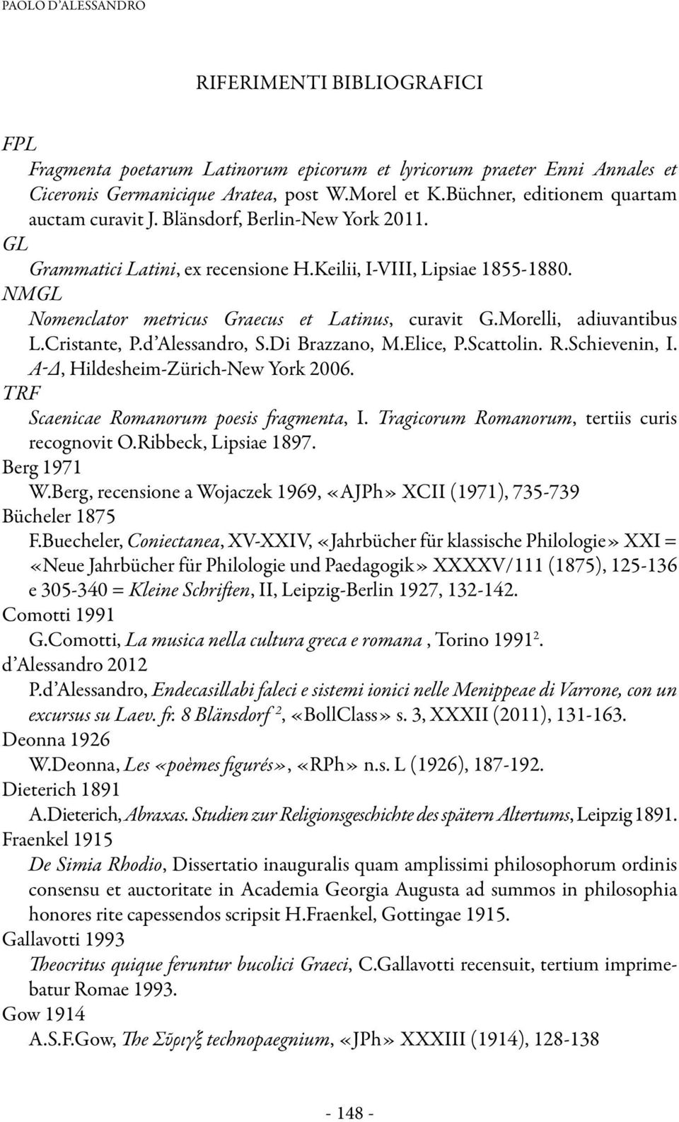 NMGL Nomenclator metricus Graecus et Latinus, curavit G.Morelli, adiuvantibus L.Cristante, P.d Alessandro, S.Di Brazzano, M.Elice, P.Scattolin. R.Schievenin, I. ά-δ, Hildesheim-Zürich-New York 2006.