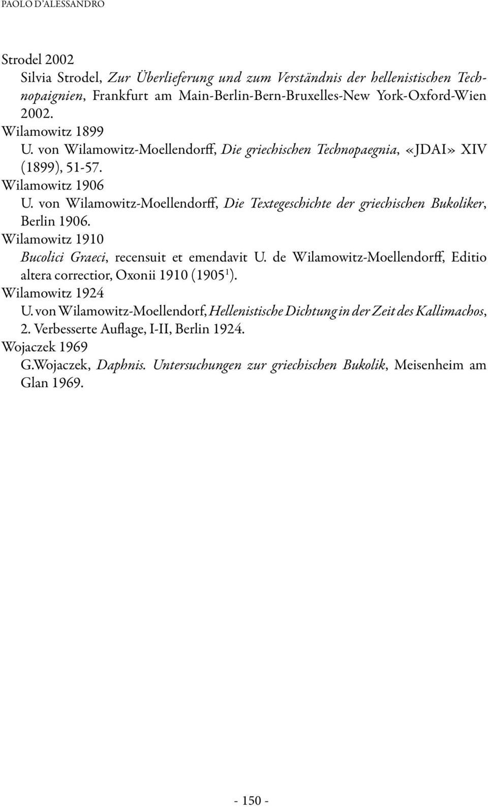 von Wilamowitz-Moellendorff, Die Textegeschichte der griechischen Bukoliker, Berlin 1906. Wilamowitz 1910 Bucolici Graeci, recensuit et emendavit U.