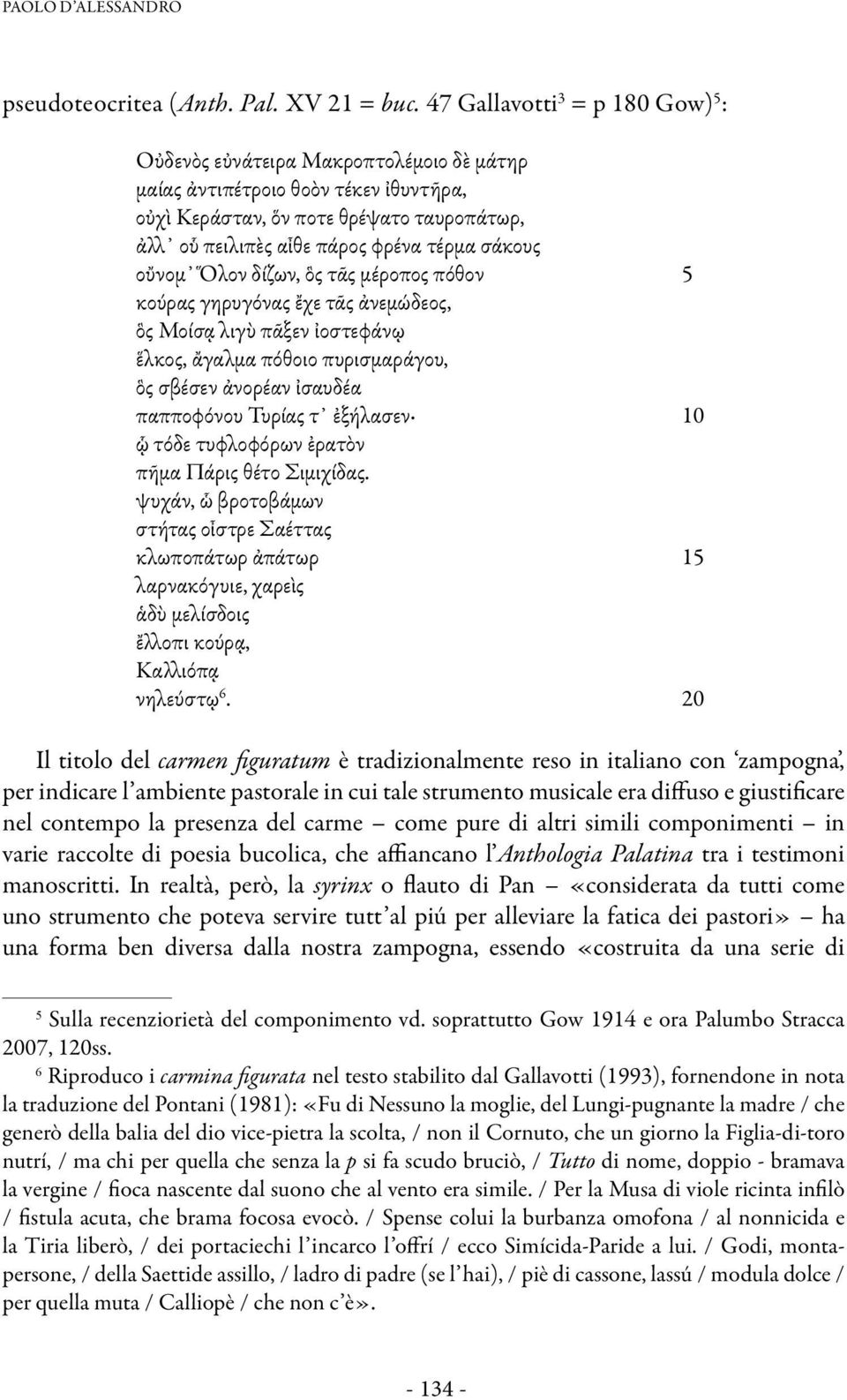 σάκους οὔνομ Ὅλον δίζων, ὃς τᾶς μέροπος πόθον 5 κούρας γηρυγόνας ἔχε τᾶς ἀνεμώδεος, ὃς Μοίσᾳ λιγὺ πᾶξεν ἰοστεφάνῳ ἕλκος, ἄγαλμα πόθοιο πυρισμαράγου, ὃς σβέσεν ἀνορέαν ἰσαυδέα παπποφόνου Τυρίας τ