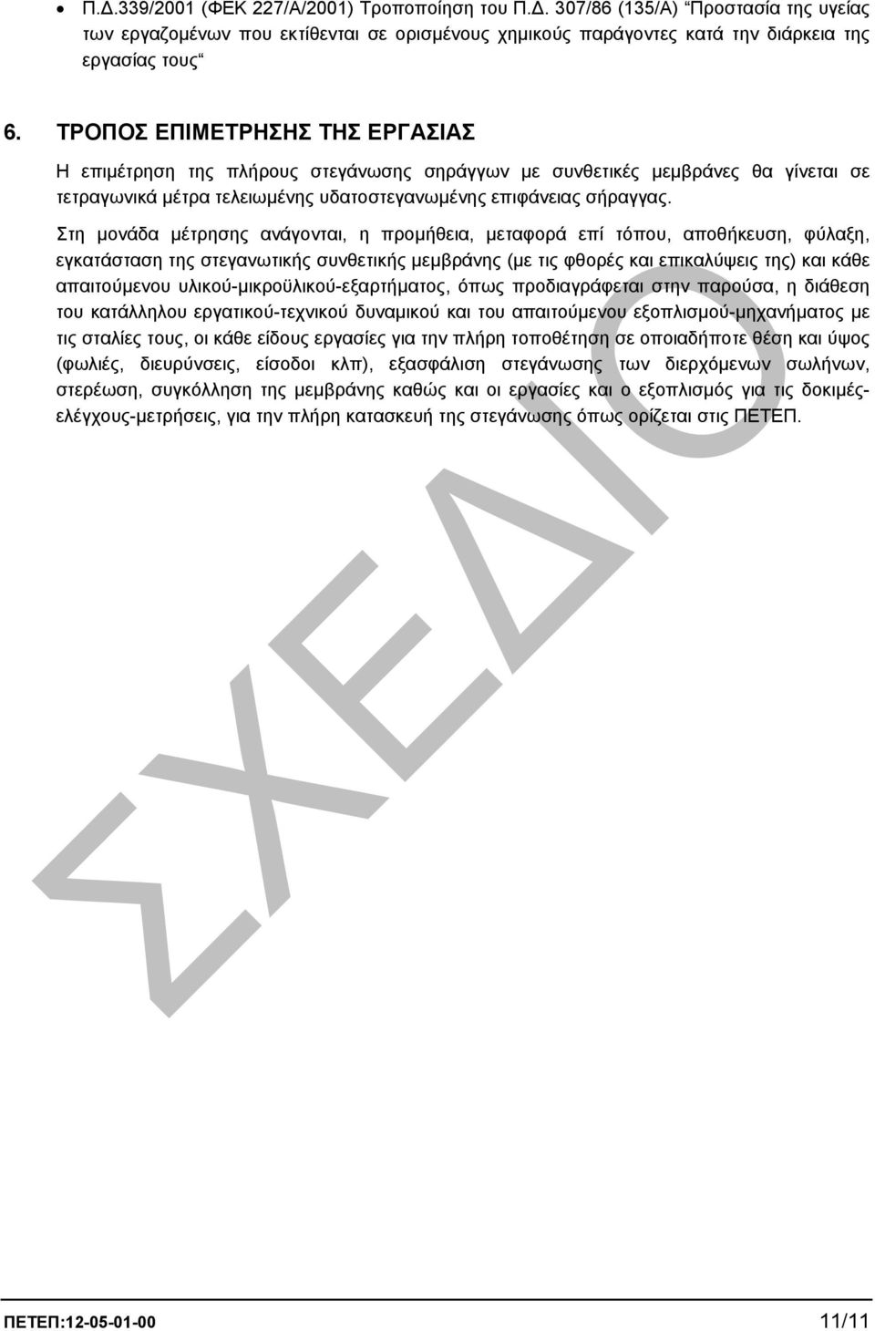 Στη µονάδα µέτρησης ανάγονται, η προµήθεια, µεταφορά επί τόπου, αποθήκευση, φύλαξη, εγκατάσταση της στεγανωτικής συνθετικής µεµβράνης (µε τις φθορές και επικαλύψεις της) και κάθε απαιτούµενου