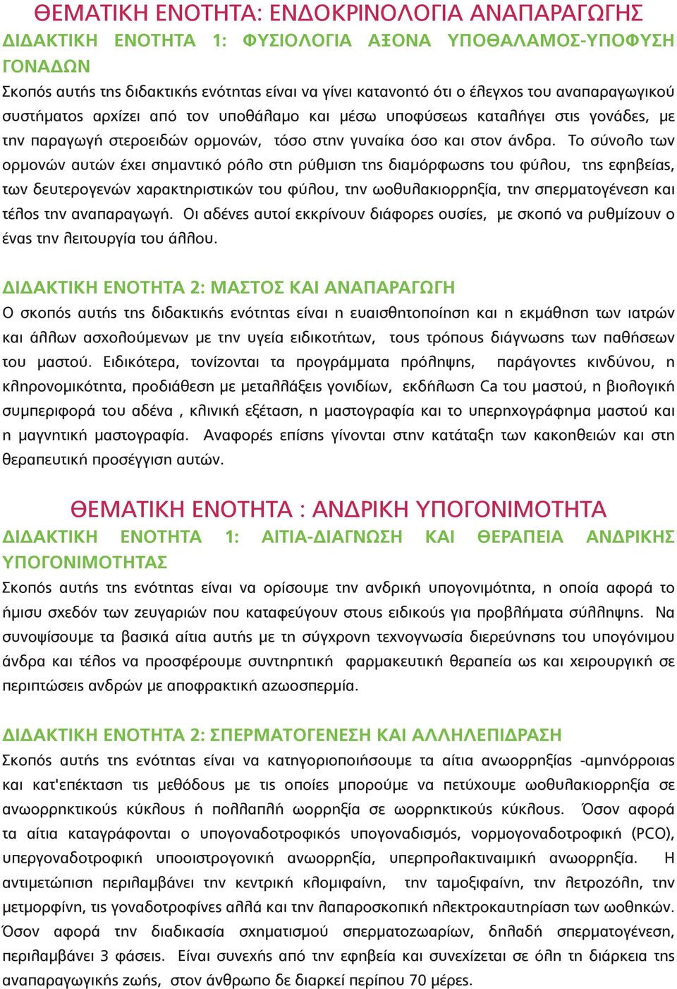 Το σύνολο των ορμονών αυτών έχει σημαντικό ρόλο στη ρύθμιση της διαμόρφωσης του φύλου, της εφηβείας, των δευτερογενών χαρακτηριστικών του φύλου, την ωοθυλακιορρηξία, την σπερματογένεση και τέλος την