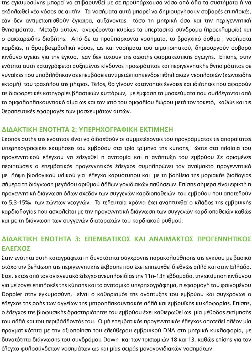 Μεταξύ αυτών, αναφέρονται κυρίως τα υπερτασικά σύνδρομα (προεκλαμψία) και ο σακχαρώδης διαβήτης.