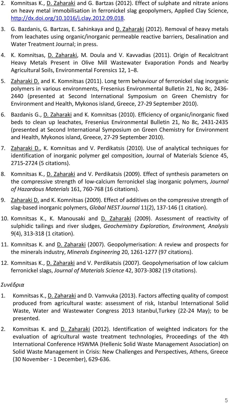 Removal of heavy metals from leachates using organic/inorganic permeable reactive barriers, Desalination and Water Treatment Journal; in press. 4. K. Komnitsas, D. Zaharaki, M. Doula and V.