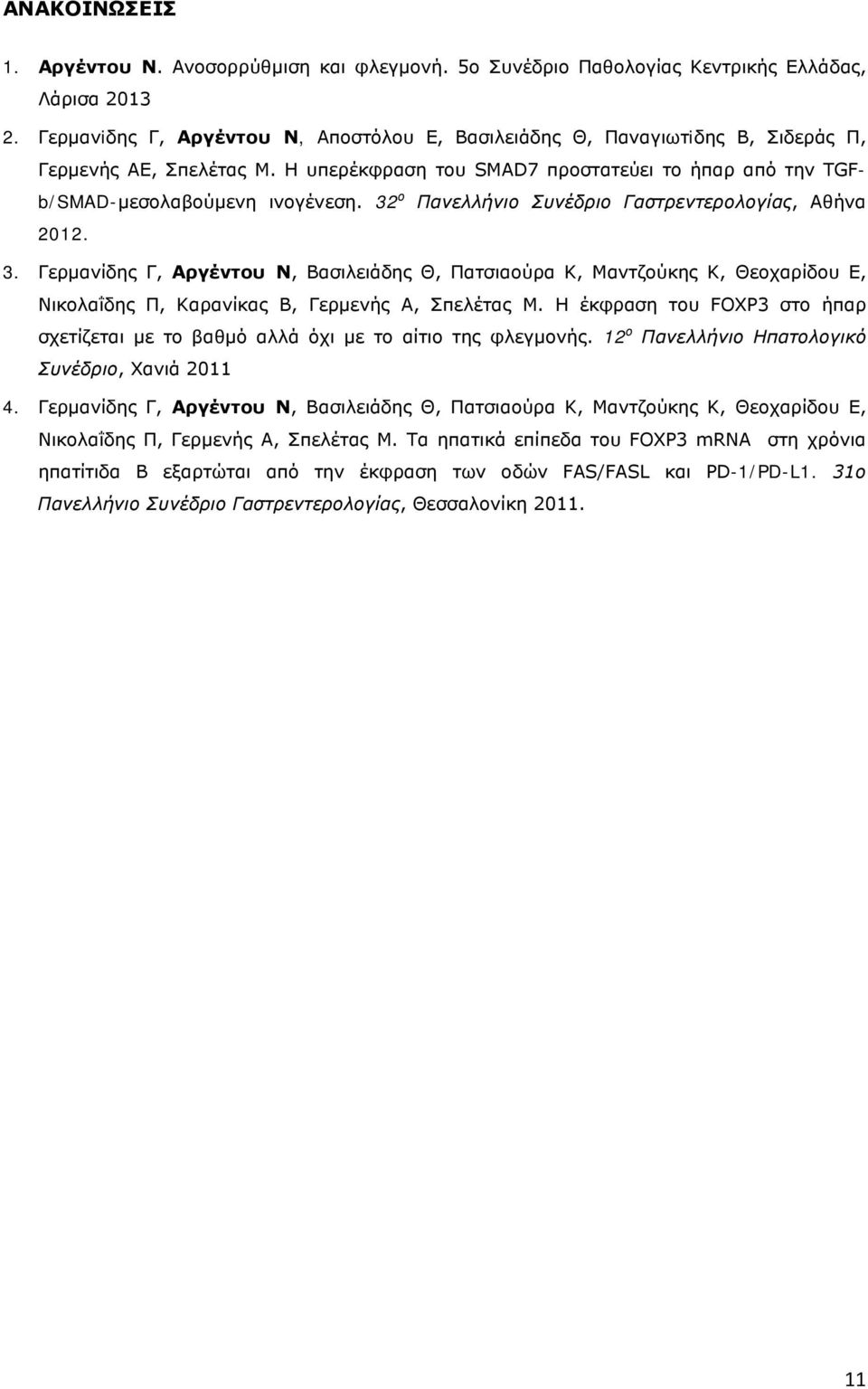 32 ο Πανελλήνιο Συνέδριο Γαστρεντερολογίας, Αθήνα 2012. 3. Γερμανίδης Γ, Αργέντου Ν, Βασιλειάδης Θ, Πατσιαούρα Κ, Μαντζούκης Κ, Θεοχαρίδου Ε, Νικολαΐδης Π, Καρανίκας Β, Γερμενής Α, Σπελέτας Μ.