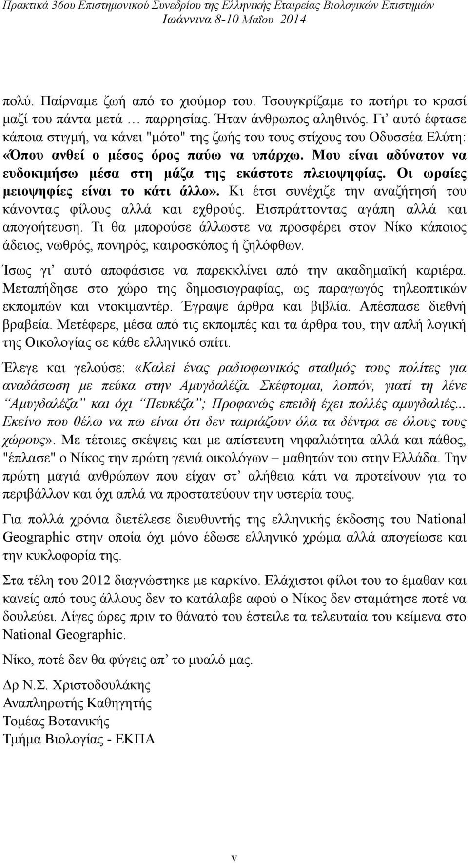 Γι αυτό έφτασε κάποια στιγµή, να κάνει "µότο" της ζωής του τους στίχους του Οδυσσέα Ελύτη: «Όπου ανθεί ο µέσος όρος παύω να υπάρχω.