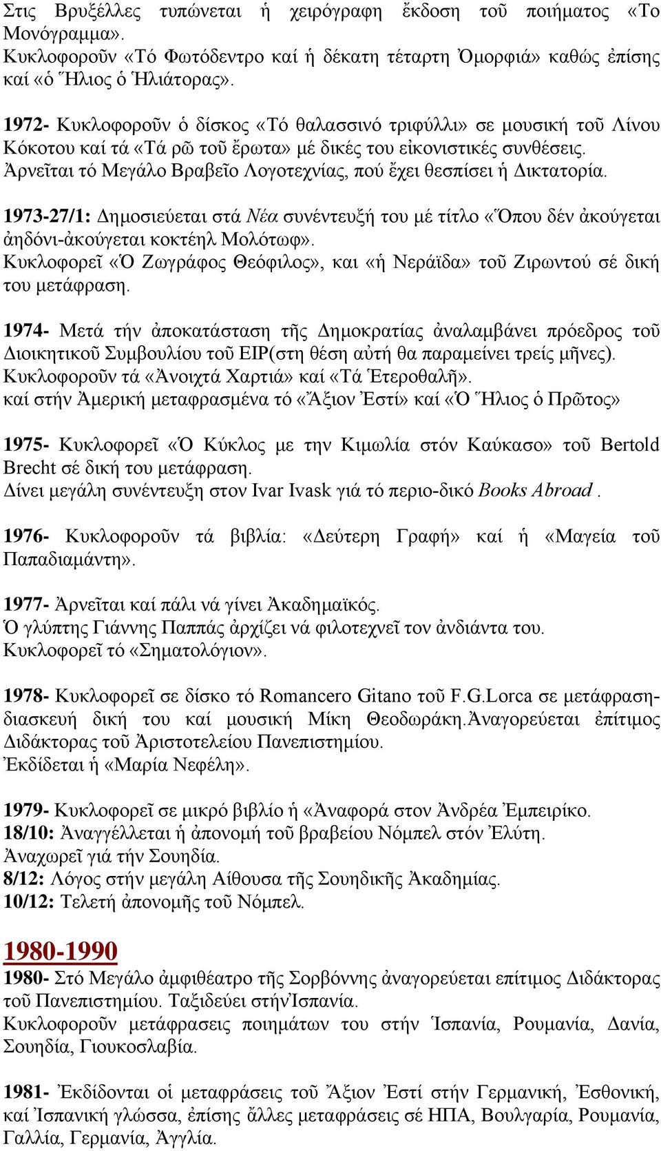 Ἀρνεῖται τό Μεγάλο Βραβεῖο Λογοτεχνίας, πού ἔχει θεσπίσει ἡ Δικτατορία. 1973-27/1: Δημοσιεύεται στά Νέα συνέντευξή του μέ τίτλο «Ὅπου δέν ἀκούγεται ἀηδόνι-ἀκούγεται κοκτέηλ Μολότωφ».