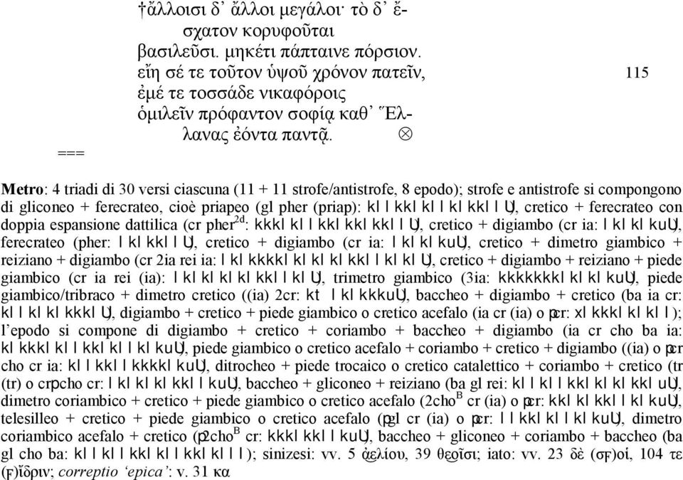 Metro: 4 triadi di 30 versi ciascuna (11 + 11 strofe/antistrofe, 8 epodo); strofe e antistrofe si compongono di gliconeo + ferecrateo, cioè priapeo (gl pher (priap): kllkklkllklkkllu), cretico +