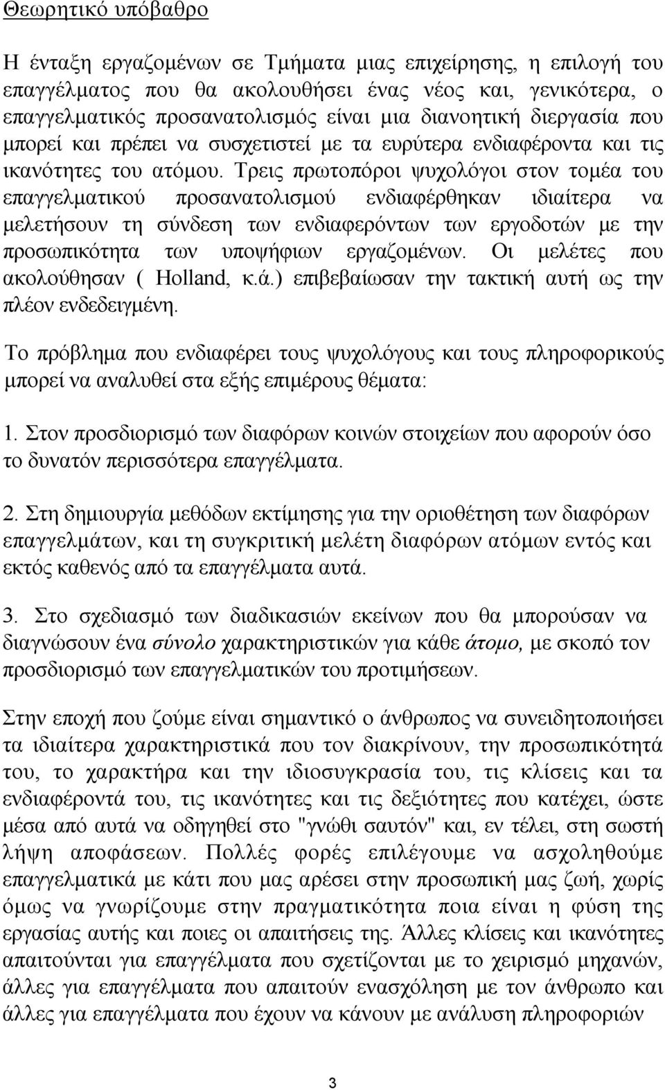 Τρεις πρωτοπόροι ψυχολόγοι στον τοµέα του επαγγελµατικού προσανατολισµού ενδιαφέρθηκαν ιδιαίτερα να µελετήσουν τη σύνδεση των ενδιαφερόντων των εργοδοτών µε την προσωπικότητα των υποψήφιων