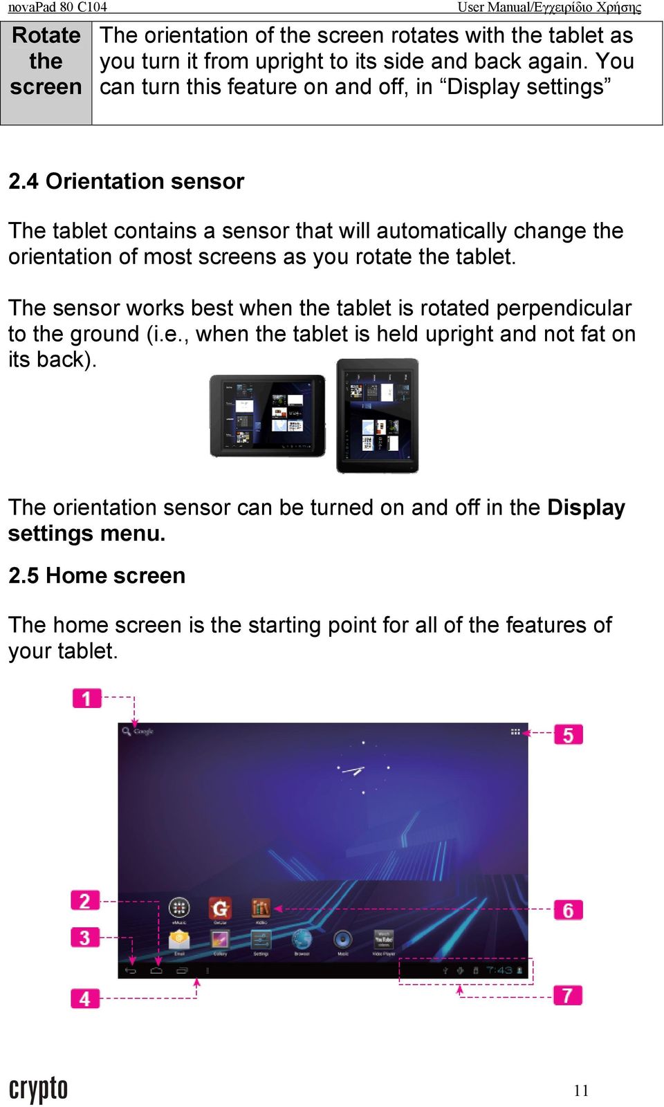 4 Orientation sensor The tablet contains a sensor that will automatically change the orientation of most screens as you rotate the tablet.