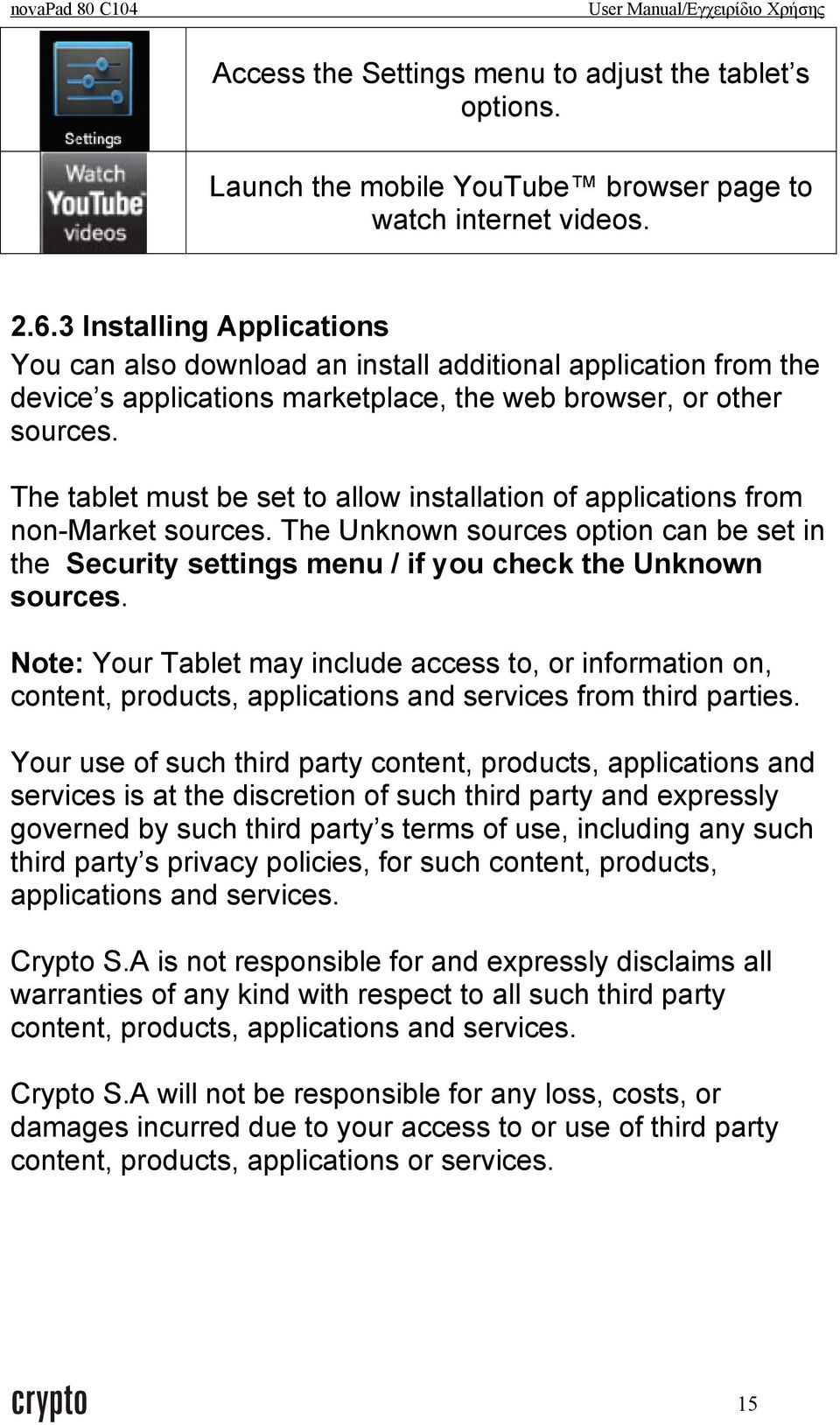 The tablet must be set to allow installation of applications from non-market sources. The Unknown sources option can be set in the Security settings menu / if you check the Unknown sources.