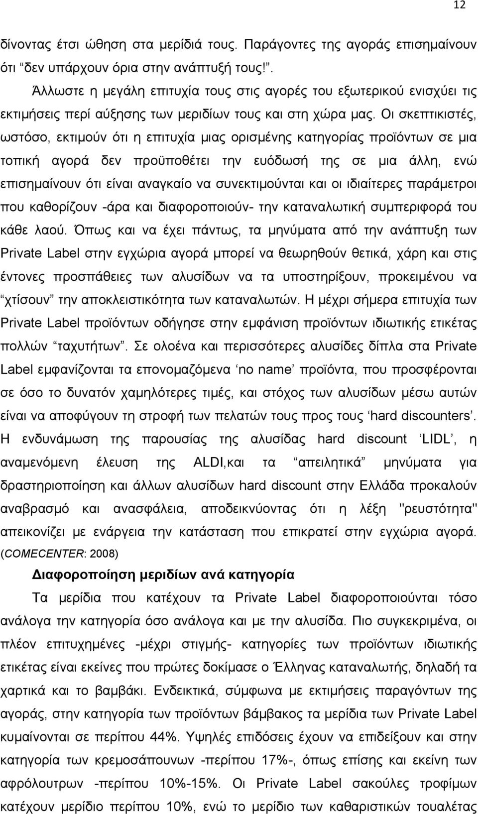 Οι σκεπτικιστές, ωστόσο, εκτιμούν ότι η επιτυχία μιας ορισμένης κατηγορίας προϊόντων σε μια τοπική αγορά δεν προϋποθέτει την ευόδωσή της σε μια άλλη, ενώ επισημαίνουν ότι είναι αναγκαίο να