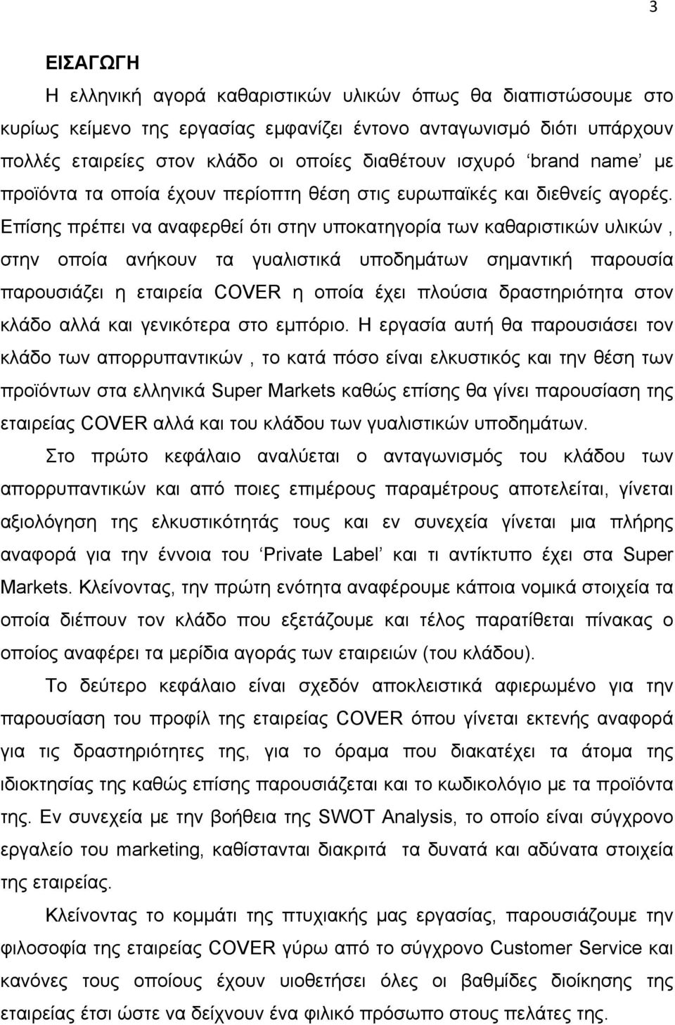 Επίσης πρέπει να αναφερθεί ότι στην υποκατηγορία των καθαριστικών υλικών, στην οποία ανήκουν τα γυαλιστικά υποδημάτων σημαντική παρουσία παρουσιάζει η εταιρεία COVER η οποία έχει πλούσια