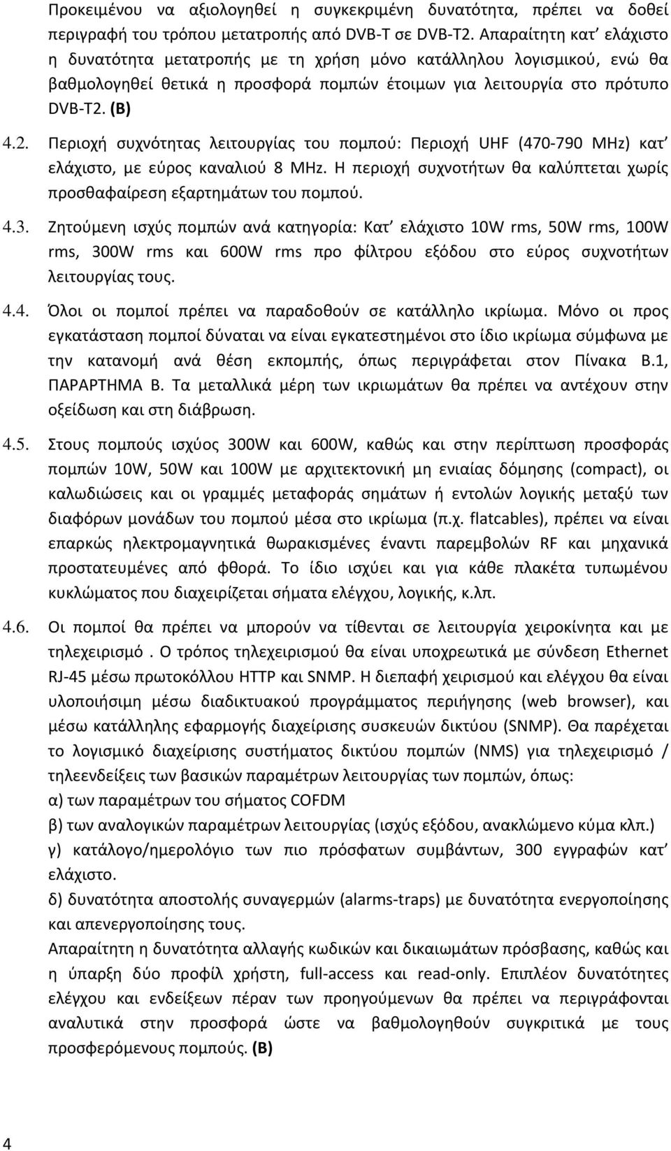 (Β) 4.2. Περιοχή συχνότητας λειτουργίας του πομπού: Περιοχή UHF (470 790 MHz) κατ ελάχιστο, με εύρος καναλιού 8 MHz. Η περιοχή συχνοτήτων θα καλύπτεται χωρίς προσθαφαίρεση εξαρτημάτων του πομπού. 4.3.