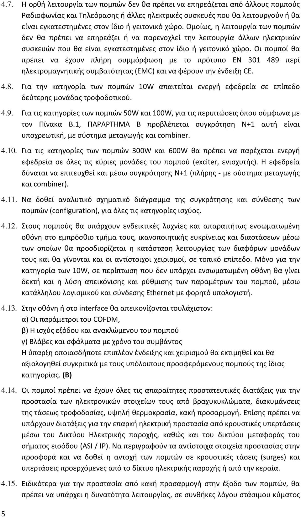 Οι πομποί θα πρέπει να έχουν πλήρη συμμόρφωση με το πρότυπο EN 301 489 περί ηλεκτρομαγνητικής συμβατότητας (EMC) και να φέρουν την ένδειξη CE. 4.8. Για την κατηγορία των πομπών 10W απαιτείται ενεργή εφεδρεία σε επίπεδο δεύτερης μονάδας τροφοδοτικού.