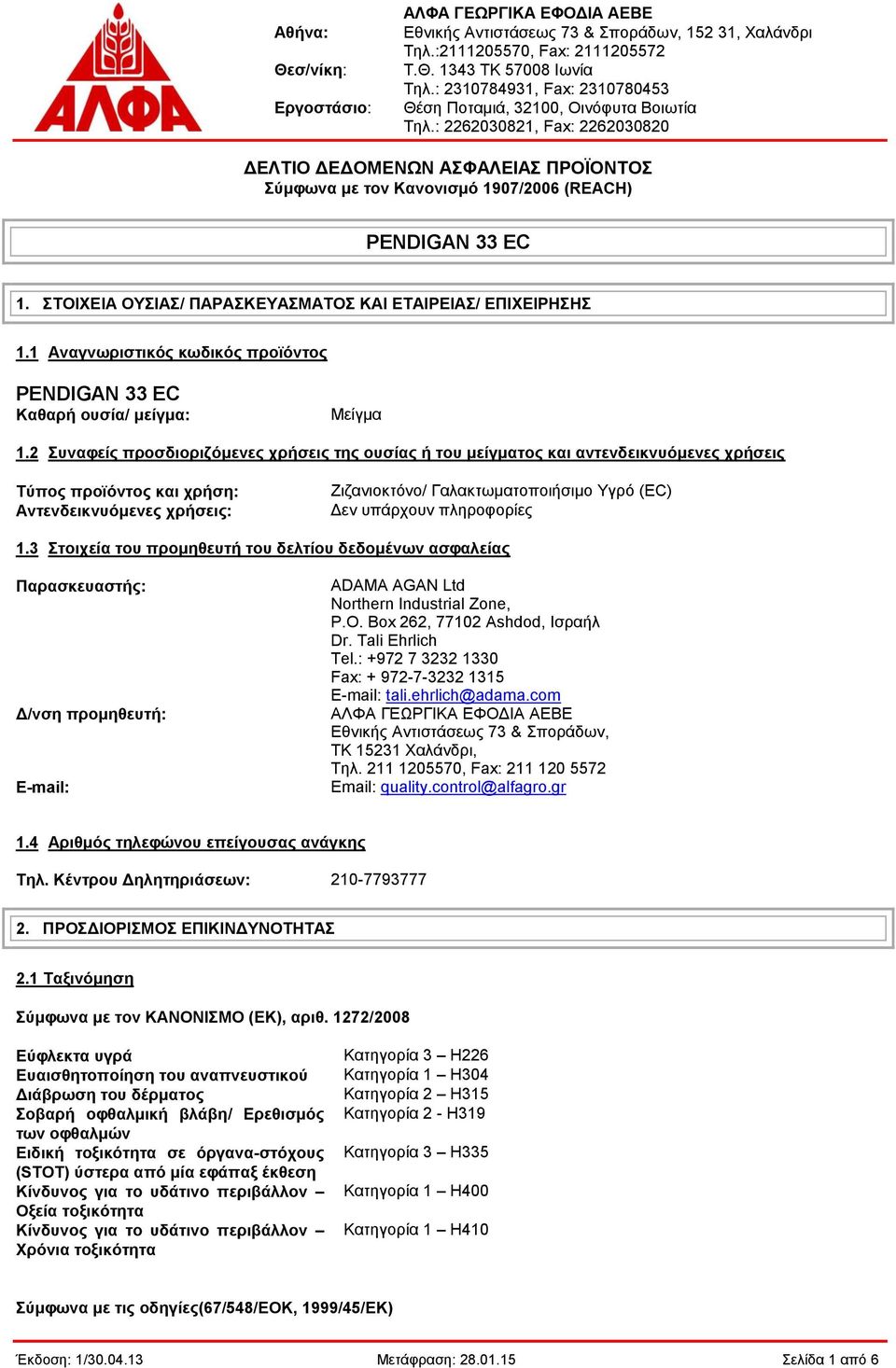 υπάρχουν πληροφορίες 1.3 Στοιχεία του προμηθευτή του δελτίου δεδομένων ασφαλείας Παρασκευαστής: Δ/νση προμηθευτή: E-mail: ADAMA AGAN Ltd Northern Industrial Zone, P.O.