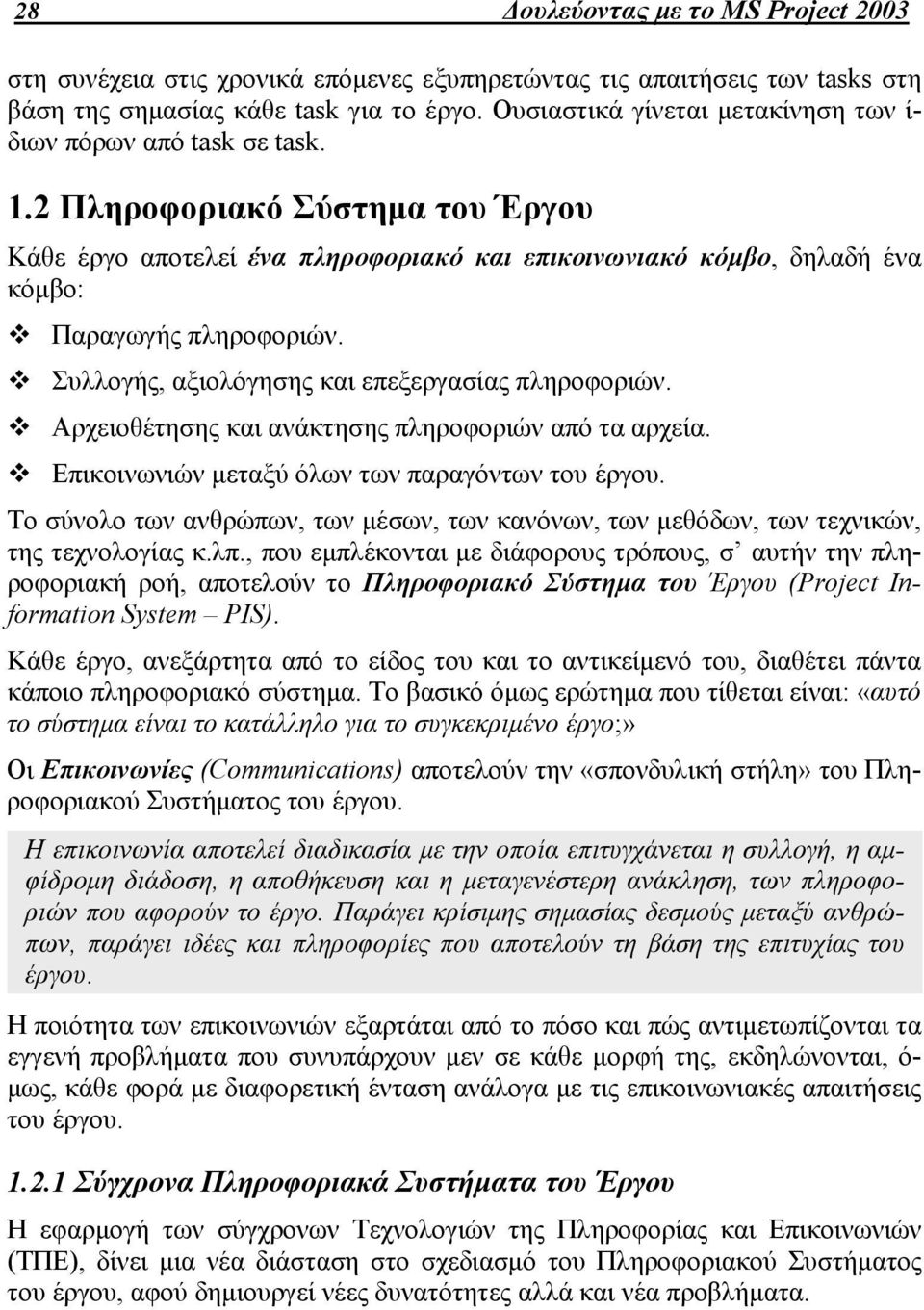 2 Πληροφοριακό Σύστημα του Έργου Κάθε έργο αποτελεί ένα πληροφοριακό και επικοινωνιακό κόμβο, δηλαδή ένα κόμβο: Παραγωγής πληροφοριών. Συλλογής, αξιολόγησης και επεξεργασίας πληροφοριών.