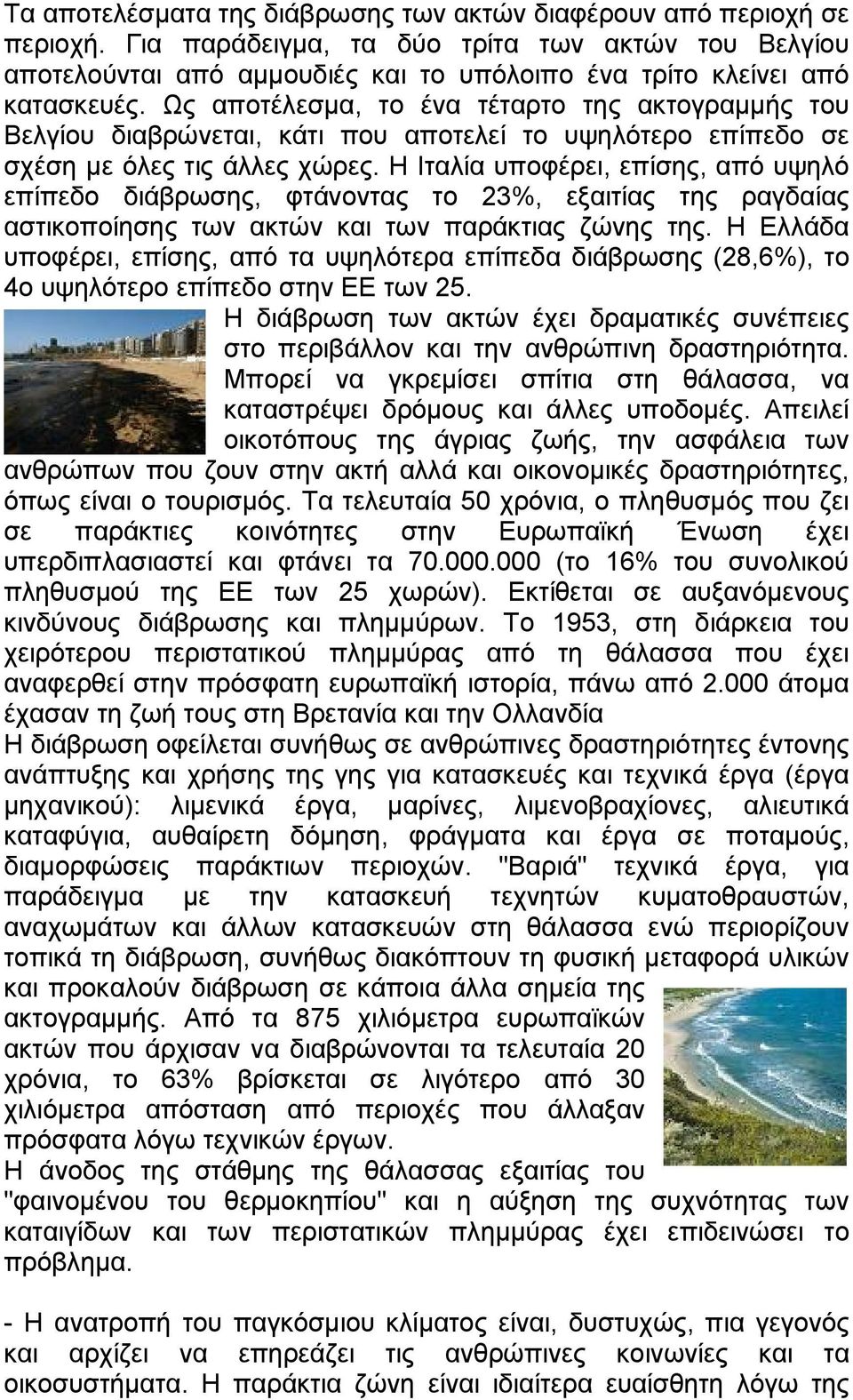 Ως αποτέλεσμα, το ένα τέταρτο της ακτογραμμής του Βελγίου διαβρώνεται, κάτι που αποτελεί το υψηλότερο επίπεδο σε σχέση με όλες τις άλλες χώρες.