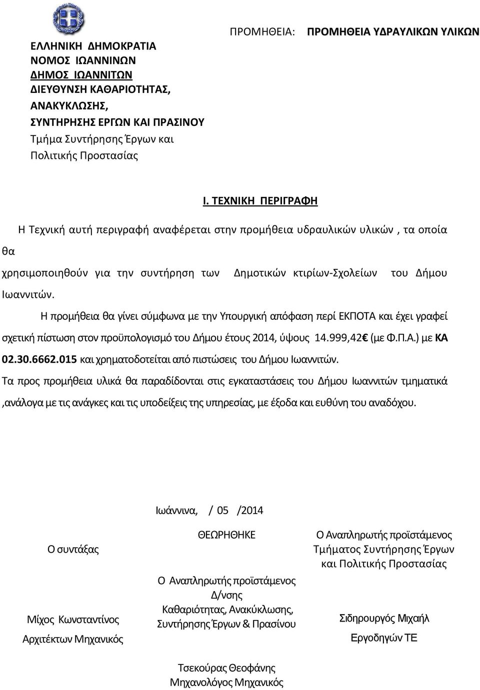 Η προμήθεια θα γίνει σύμφωνα με την Υπουργική απόφαση περί ΕΚΠΟΤΑ και έχει γραφεί σχετική πίστωση στον προϋπολογισμό του Δήμου έτους 2014, ύψους 14.999,42 (με Φ.Π.Α.) με ΚΑ 02.30.6662.