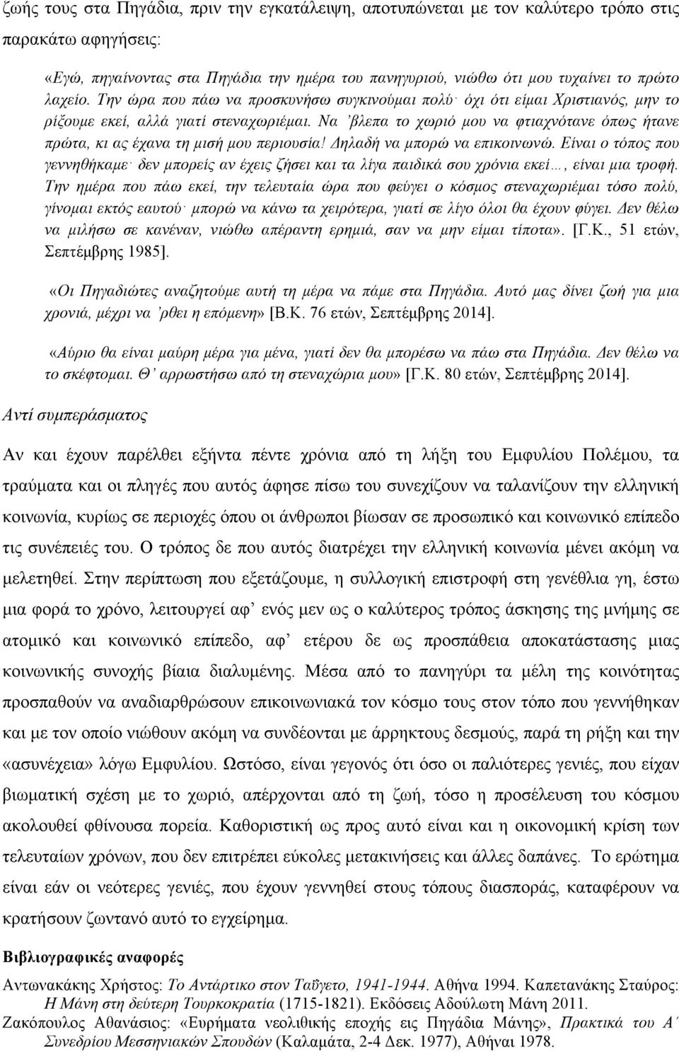 Να βλεπα το χωριό µου να φτιαχνότανε όπως ήτανε πρώτα, κι ας έχανα τη µισή µου περιουσία! Δηλαδή να µπορώ να επικοινωνώ.