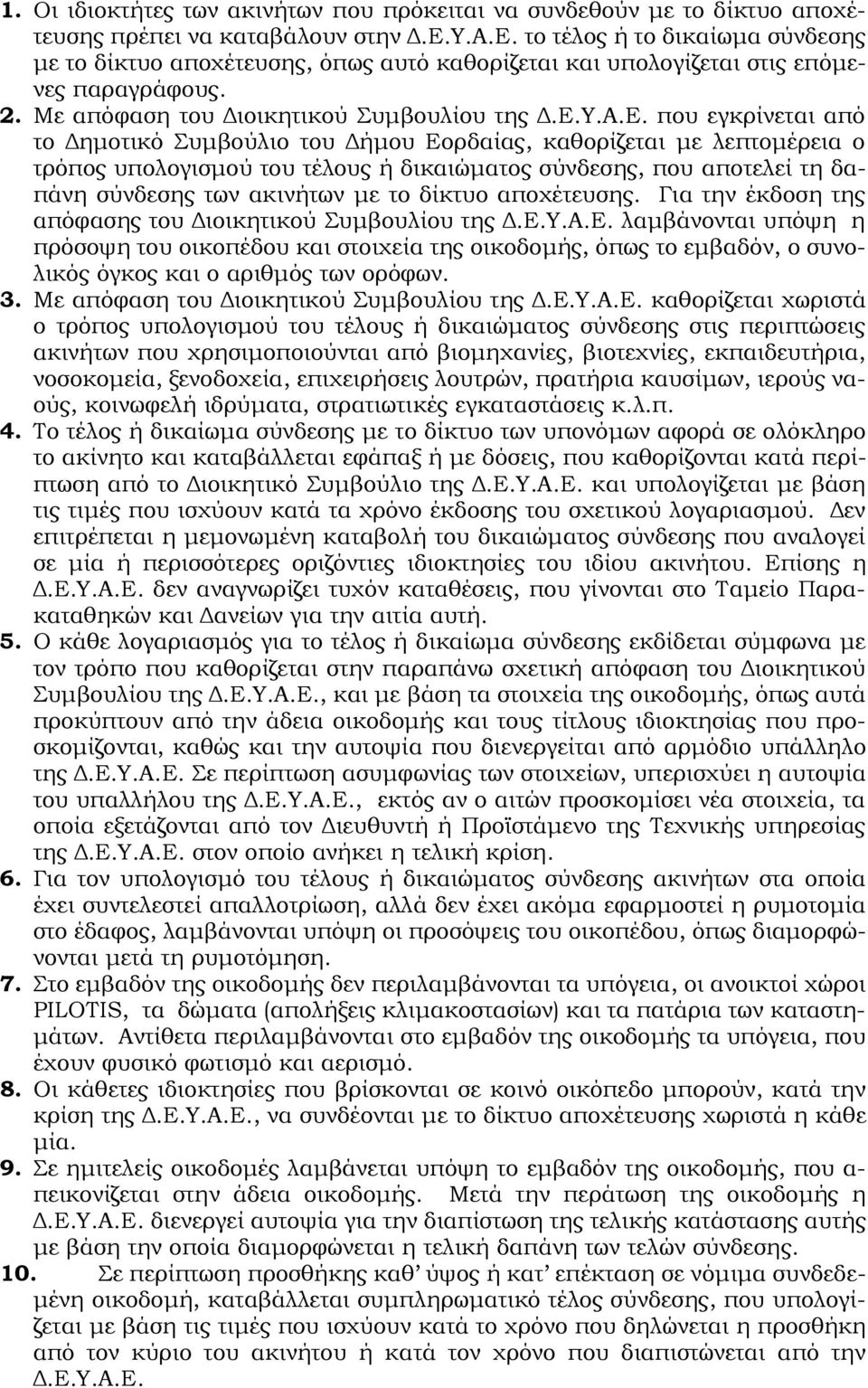 το τέλος ή το δικαίωμα σύνδεσης με το δίκτυο αποχέτευσης, όπως αυτό καθορίζεται και υπολογίζεται στις επόμενες παραγράφους. 2. Με απόφαση του Διοικητικού Συμβουλίου της Δ.Ε.