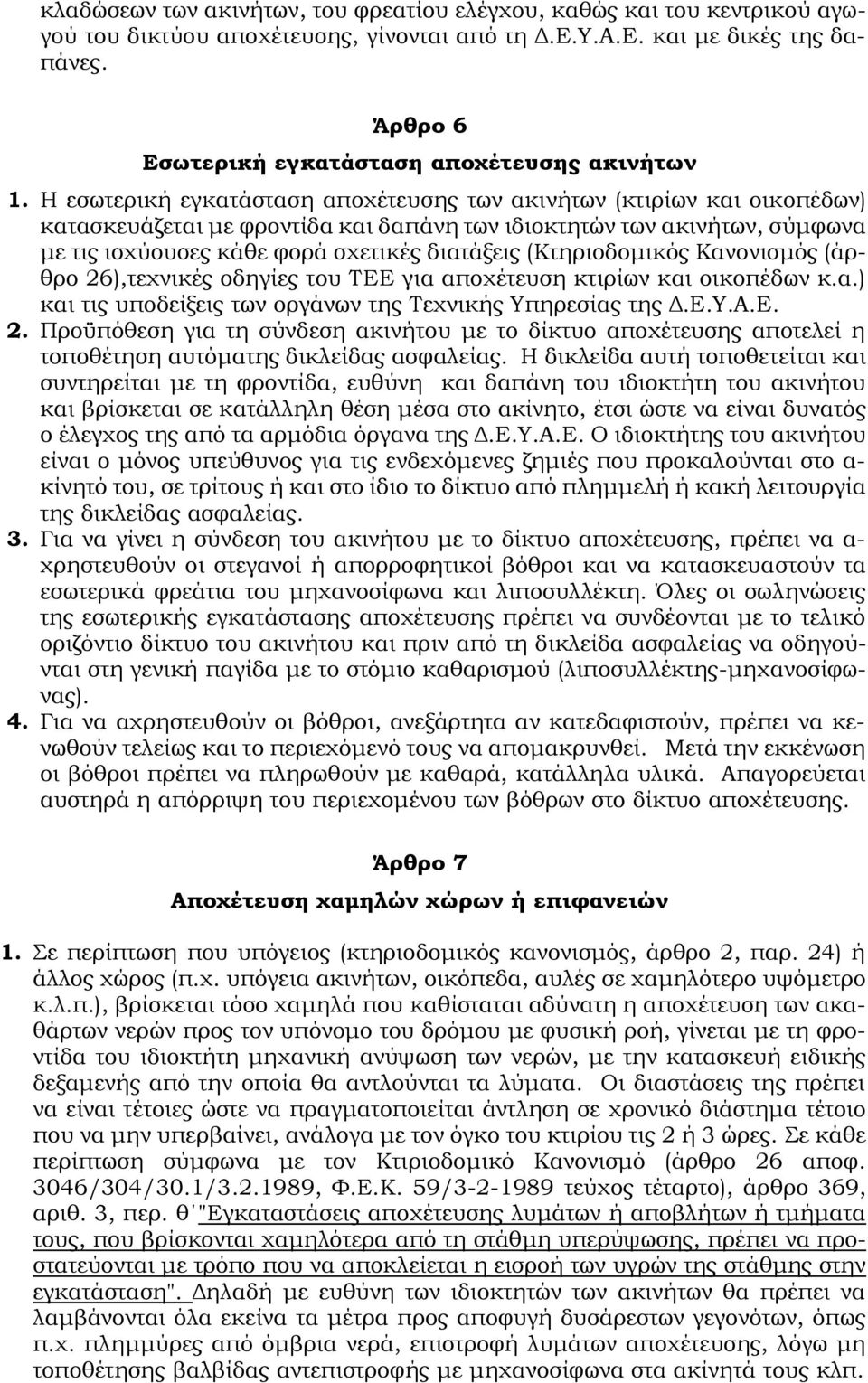 Η εσωτερική εγκατάσταση αποχέτευσης των ακινήτων (κτιρίων και οικοπέδων) κατασκευάζεται με φροντίδα και δαπάνη των ιδιοκτητών των ακινήτων, σύμφωνα με τις ισχύουσες κάθε φορά σχετικές διατάξεις