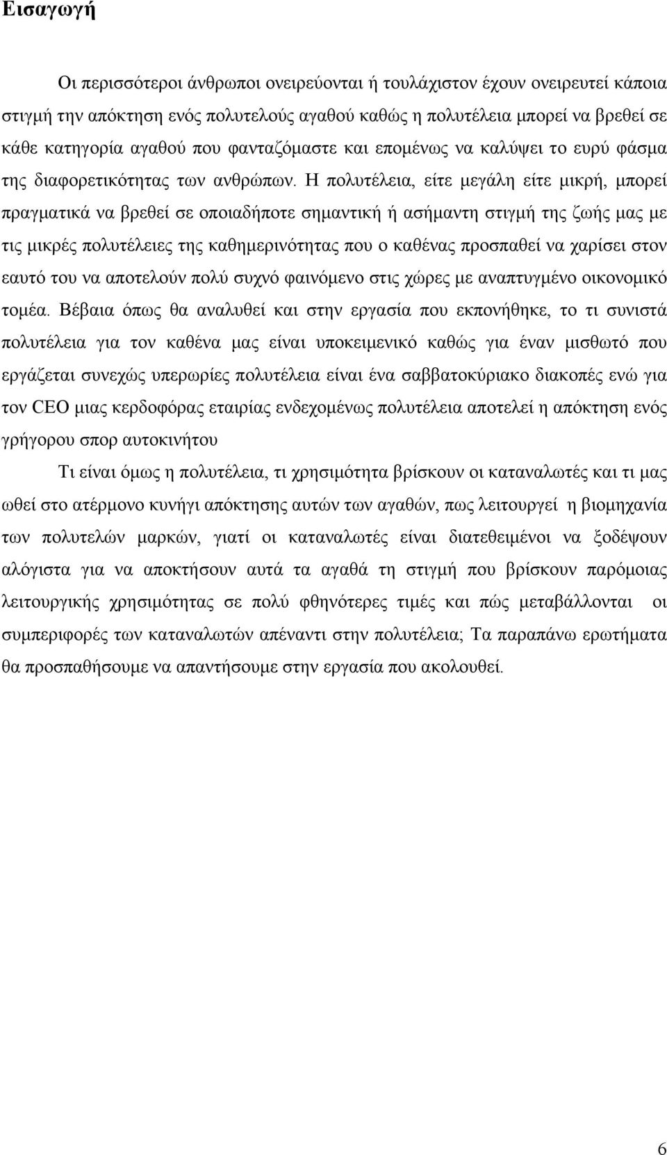 Η πολυτέλεια, είτε µεγάλη είτε µικρή, µπορεί πραγµατικά να βρεθεί σε οποιαδήποτε σηµαντική ή ασήµαντη στιγµή της ζωής µας µε τις µικρές πολυτέλειες της καθηµερινότητας που ο καθένας προσπαθεί να