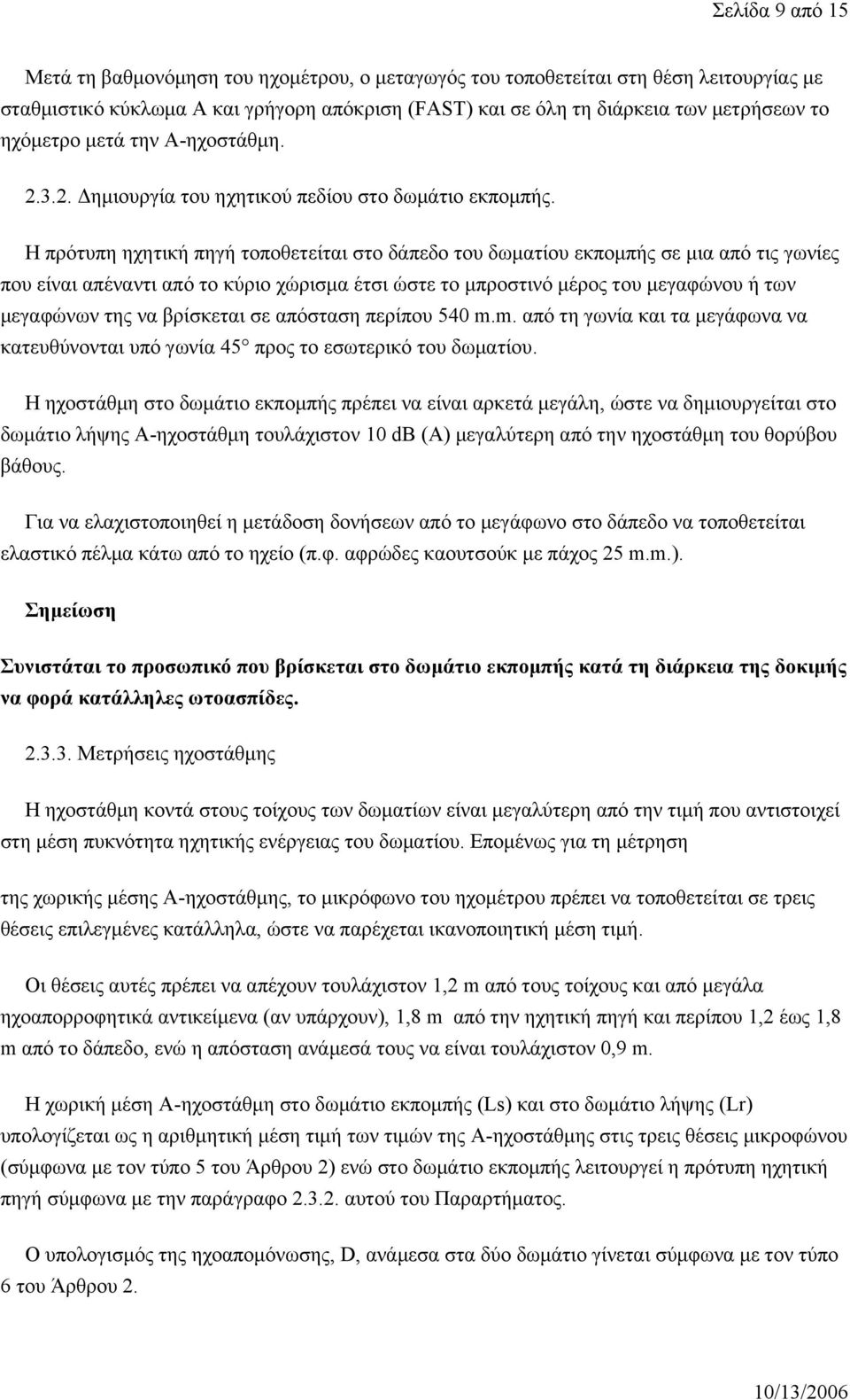 Η πρότυπη ηχητική πηγή τοποθετείται στο δάπεδο του δωματίου εκπομπής σε μια από τις γωνίες που είναι απέναντι από το κύριο χώρισμα έτσι ώστε το μπροστινό μέρος του μεγαφώνου ή των μεγαφώνων της να