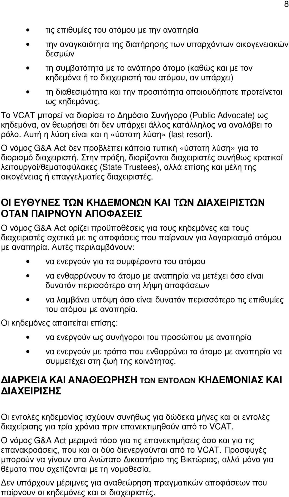 Το VCAT µπορεί να διορίσει το ηµόσιο Συνήγορο (Public Advocate) ως κηδεµόνα, αν θεωρήσει ότι δεν υπάρχει άλλος κατάλληλος να αναλάβει το ρόλο. Αυτή η λύση είναι και η «ύστατη λύση» (last resort).