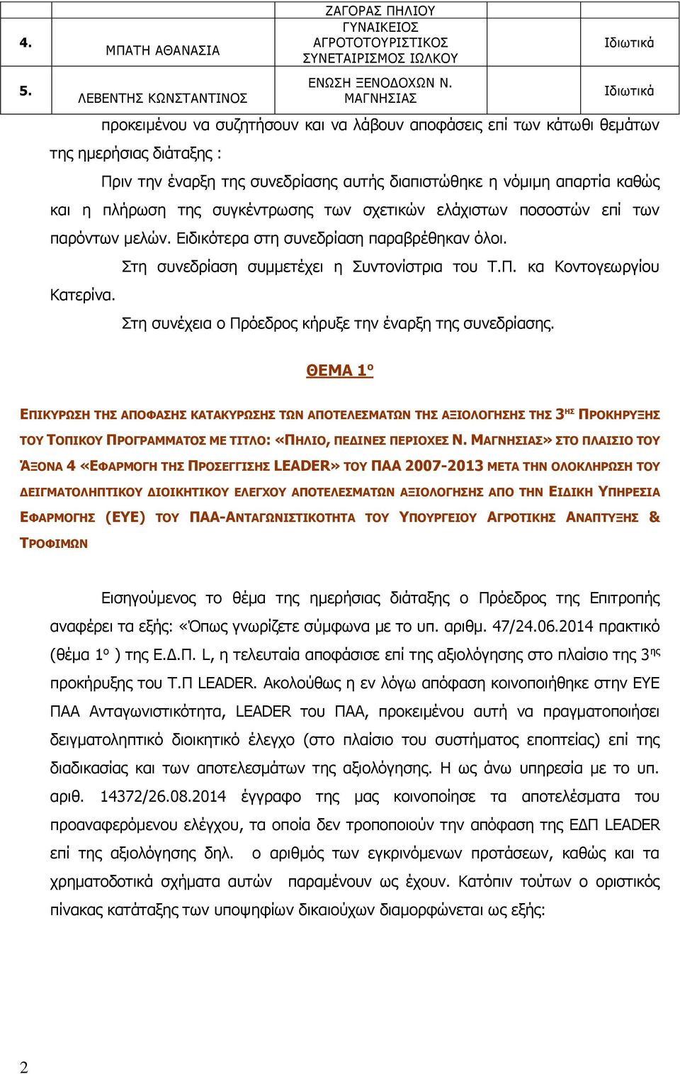 και η πλήρωση της συγκέντρωσης των σχετικών ελάχιστων ποσοστών επί των παρόντων μελών. Ειδικότερα στη συνεδρίαση παραβρέθηκαν όλοι. Κατερίνα. Στη συνεδρίαση συμμετέχει η Συντονίστρια του Τ.Π.