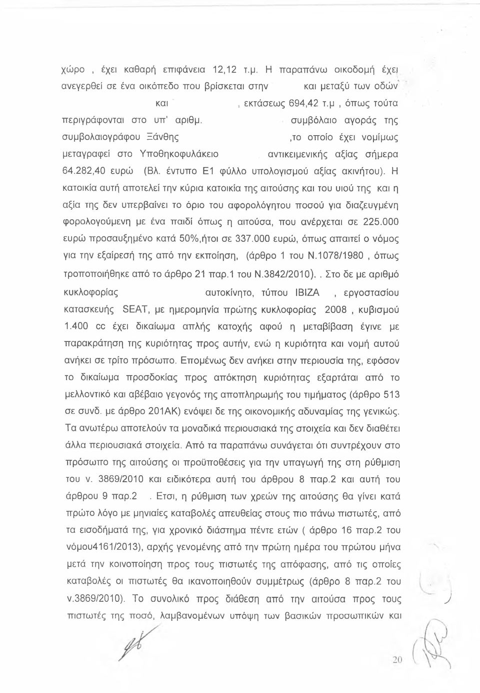 Η κατοικία αυτή αποτελεί την κύρια κατοικία της αιτούσης και του υιού της και η αξία της δεν υπερβαίνει το όριο του αφορολόγητου ποσού για διαζευγμένη φορολογούμενη με ένα παιδί όπως η αιτούσα, που