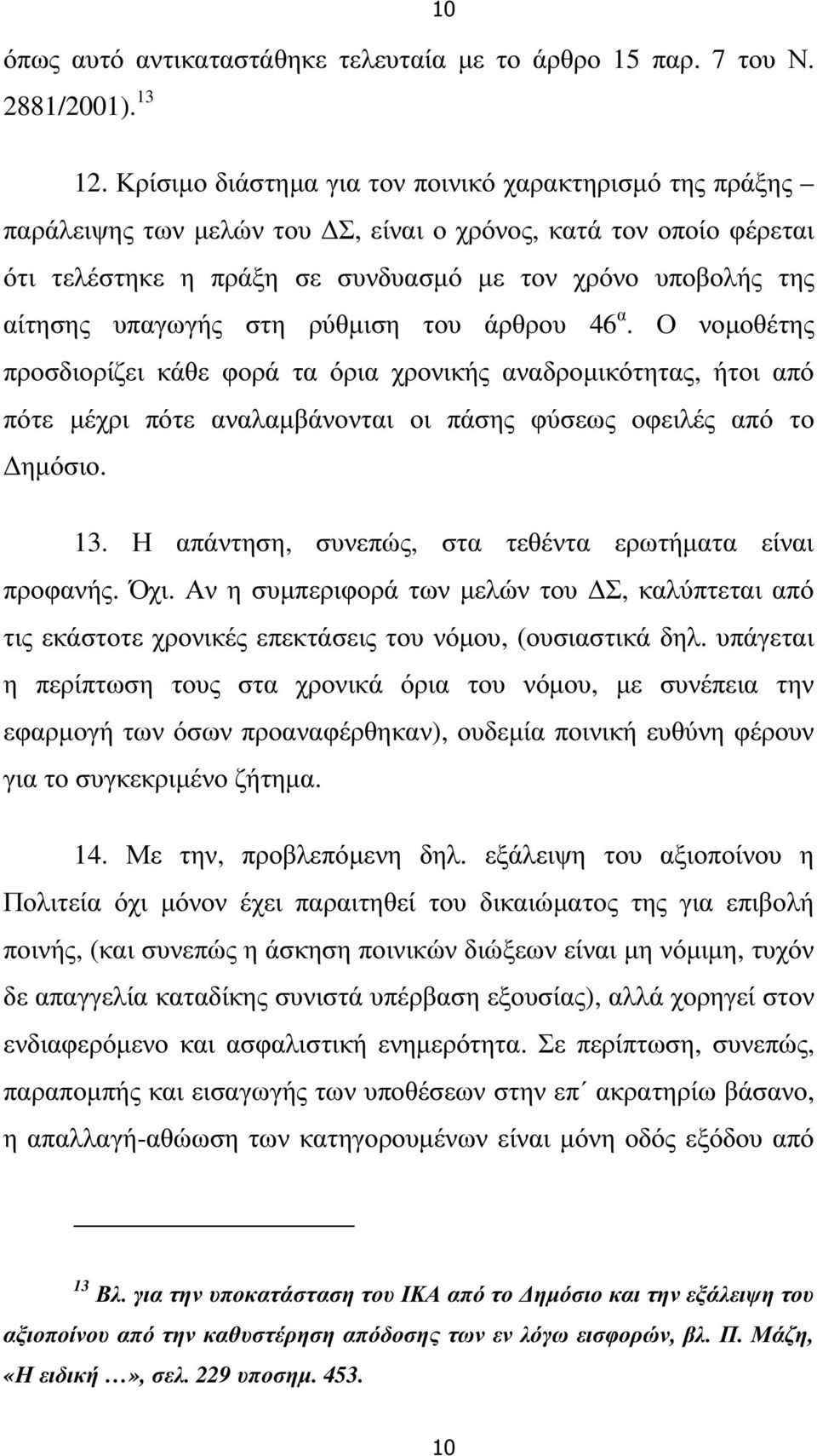 υπαγωγής στη ρύθµιση του άρθρου 46 α. Ο νοµοθέτης προσδιορίζει κάθε φορά τα όρια χρονικής αναδροµικότητας, ήτοι από πότε µέχρι πότε αναλαµβάνονται οι πάσης φύσεως οφειλές από το ηµόσιο. 13.