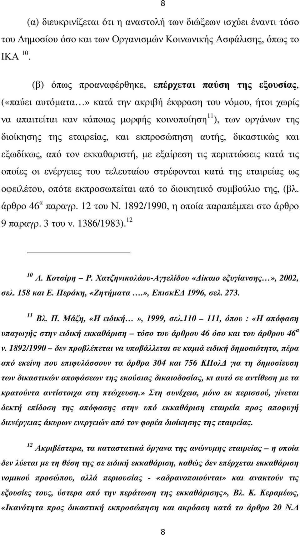 εταιρείας, και εκπροσώπηση αυτής, δικαστικώς και εξωδίκως, από τον εκκαθαριστή, µε εξαίρεση τις περιπτώσεις κατά τις οποίες οι ενέργειες του τελευταίου στρέφονται κατά της εταιρείας ως οφειλέτου,