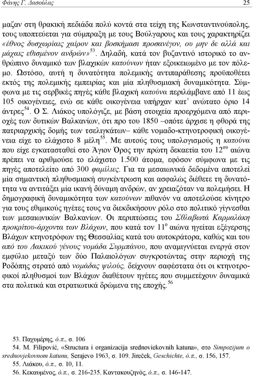 προσανέγον, ου μην δε αλλά και μάχαις εθισμένον ανδρών» 53. Δηλαδή, κατά τον βυζαντινό ιστορικό το ανθρώπινο δυναμικό των βλαχικών κατούνων ήταν εξοικειωμένο με τον πόλεμο.