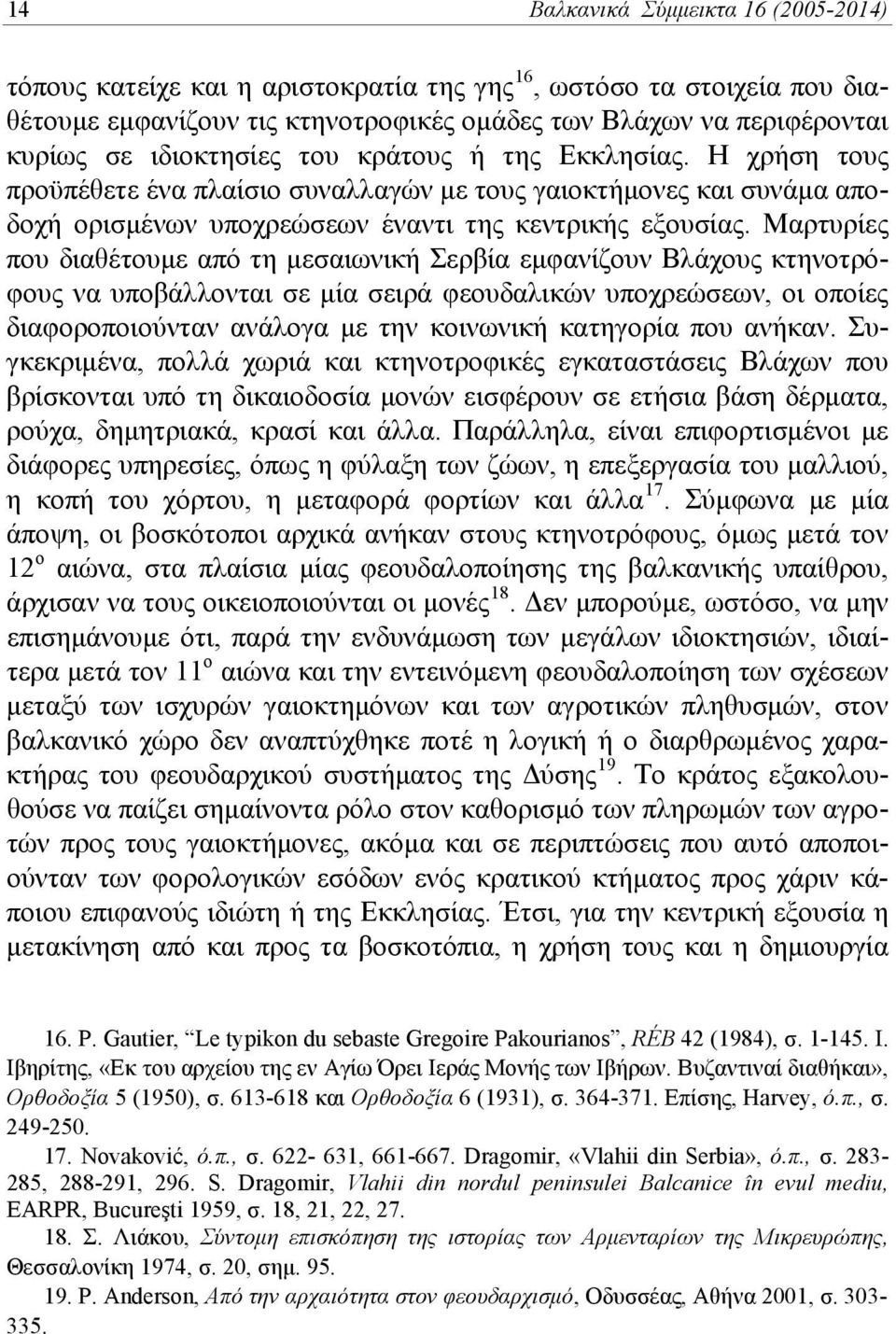 Μαρτυρίες που διαθέτουμε από τη μεσαιωνική Σερβία εμφανίζουν Βλάχους κτηνοτρόφους να υποβάλλονται σε μία σειρά φεουδαλικών υποχρεώσεων, οι οποίες διαφοροποιούνταν ανάλογα με την κοινωνική κατηγορία