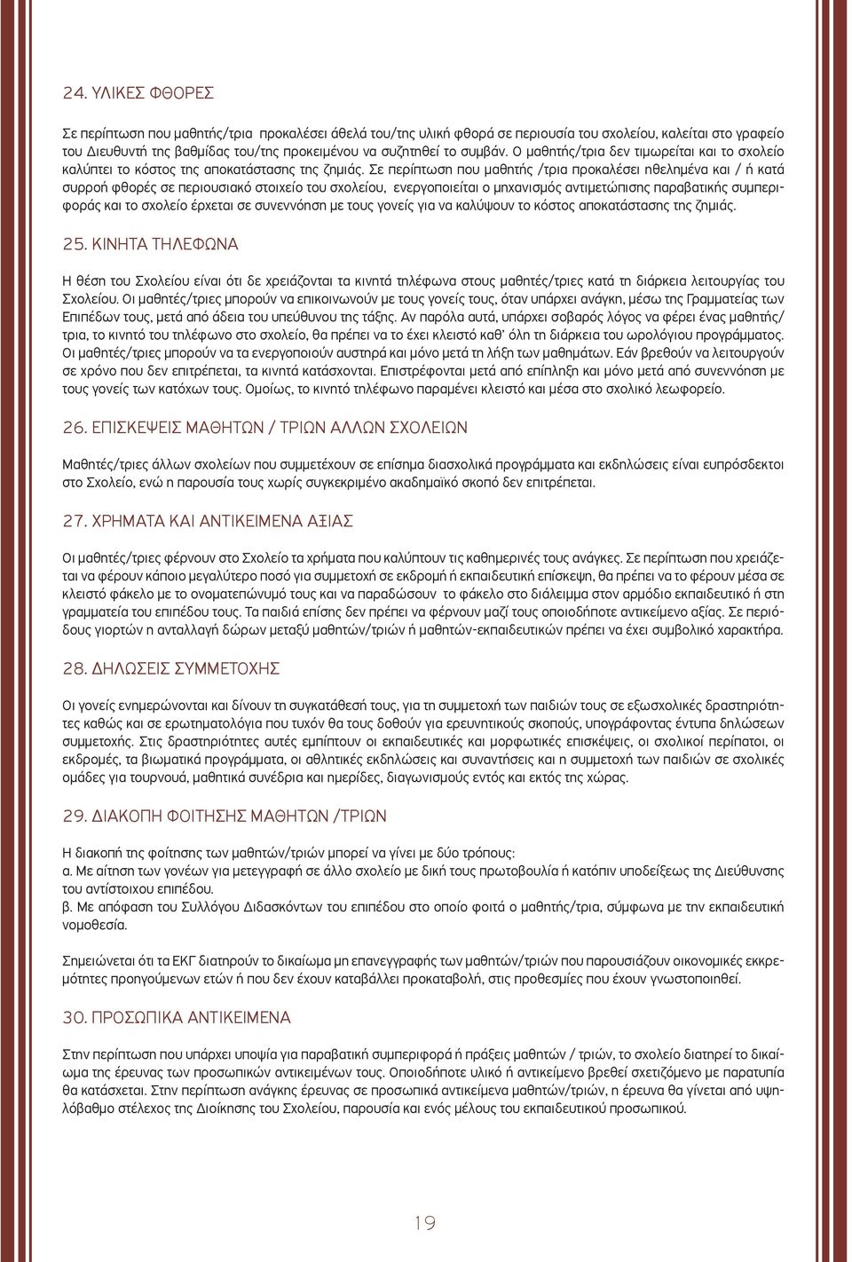 Σε περίπτωση που μαθητής /τρια προκαλέσει ηθελημένα και / ή κατά συρροή φθορές σε περιουσιακό στοιχείο του σχολείου, ενεργοποιείται ο μηχανισμός αντιμετώπισης παραβατικής συμπεριφοράς και το σχολείο