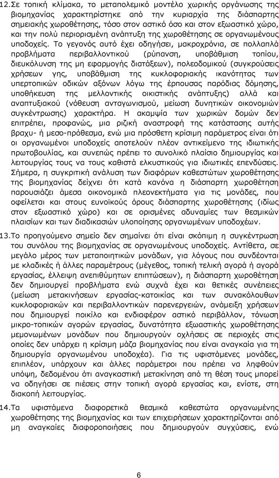 Το γεγονός αυτό έχει οδηγήσει, µακροχρόνια, σε πολλαπλά προβλήµατα περιβαλλοντικού (ρύπανση, υποβάθµιση τοπίου, διευκόλυνση της µη εφαρµογής διατάξεων), πολεοδοµικού (συγκρούσεις χρήσεων γης,