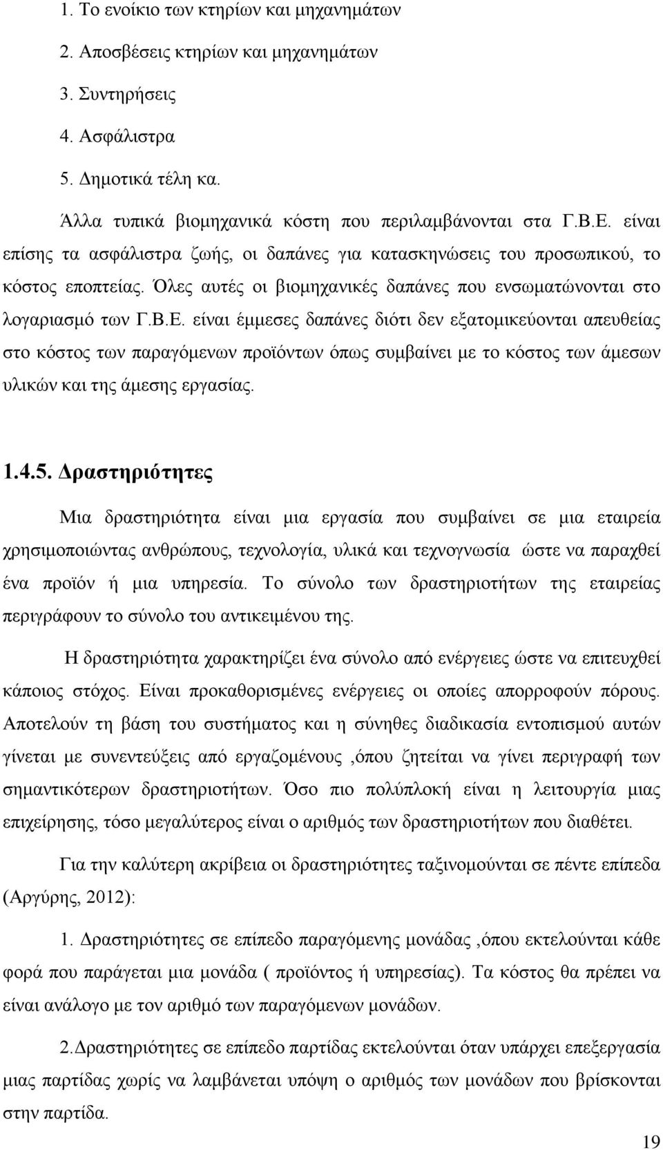 είναι έμμεσες δαπάνες διότι δεν εξατομικεύονται απευθείας στο κόστος των παραγόμενων προϊόντων όπως συμβαίνει με το κόστος των άμεσων υλικών και της άμεσης εργασίας. 1.4.5.