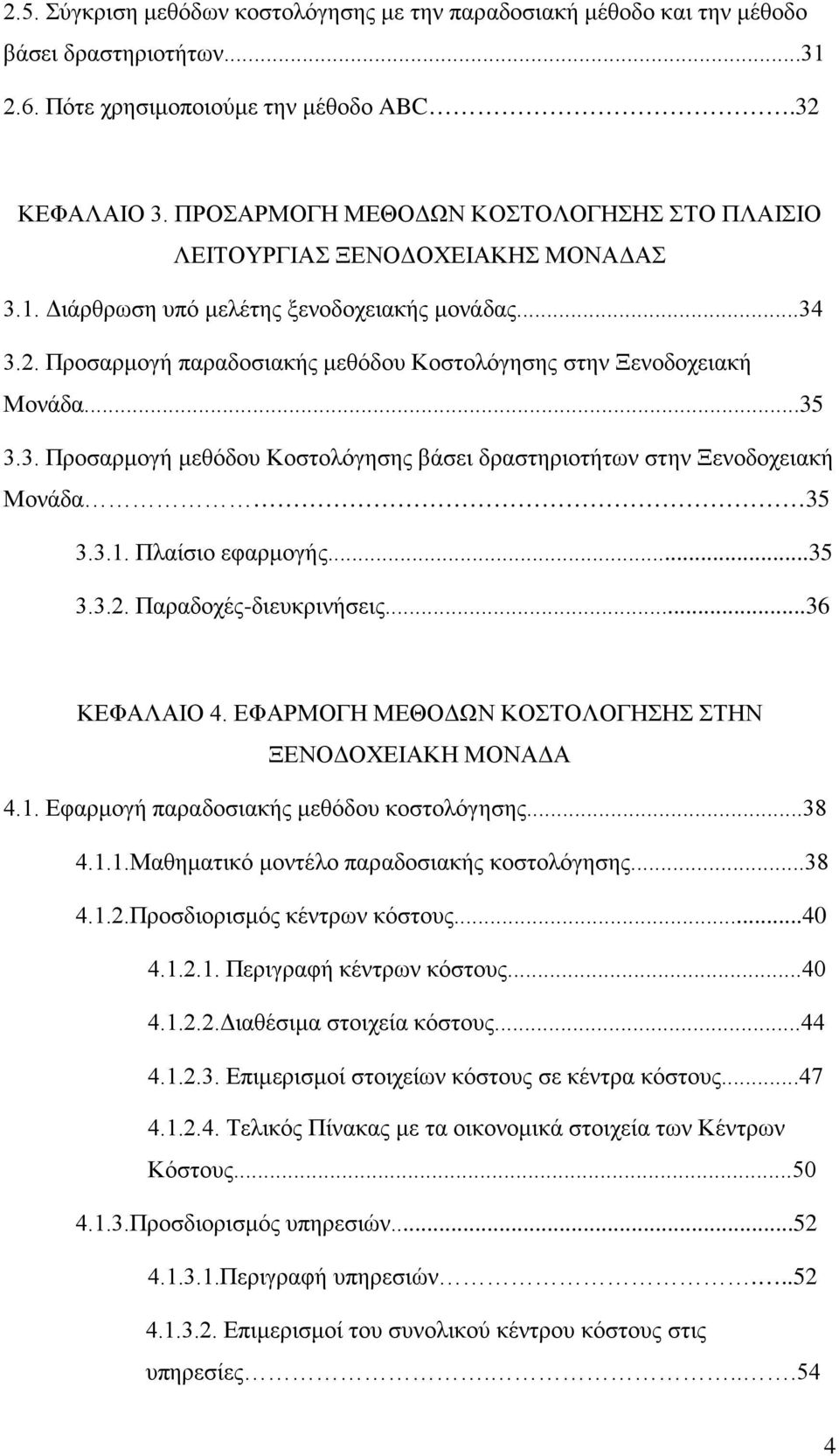 Προσαρμογή παραδοσιακής μεθόδου Κοστολόγησης στην Ξενοδοχειακή Μονάδα...35 3.3. Προσαρμογή μεθόδου Κοστολόγησης βάσει δραστηριοτήτων στην Ξενοδοχειακή Μονάδα 35 3.3.1. Πλαίσιο εφαρμογής...35 3.3.2.