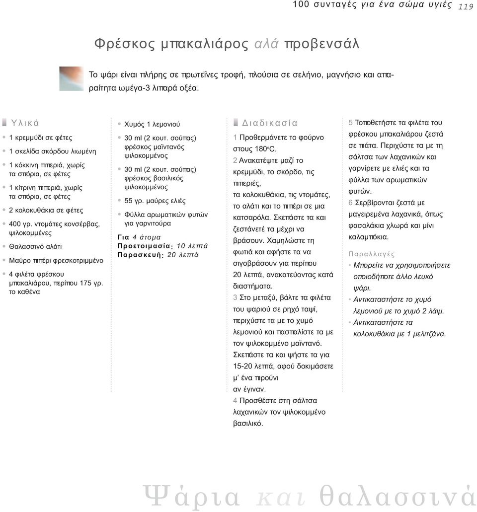 ντοµάτες κονσέρβας, ψιλοκοµµένες Θαλασσινό αλάτι Μαύρο πιπέρι φρεσκοτριµµένο 4 φιλέτα φρέσκου µπακαλιάρου, περίπου 175 γρ. το καθένα Χυµός 1 λεµονιού 30 ml (2 κουτ.