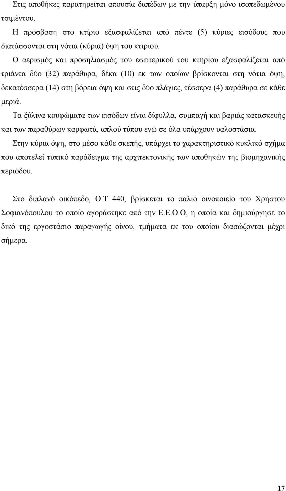 Ο αερισμός και προσηλιασμός του εσωτερικού του κτηρίου εξασφαλίζεται από τριάντα δύο (32) παράθυρα, δέκα (10) εκ των οποίων βρίσκονται στη νότια όψη, δεκατέσσερα (14) στη βόρεια όψη και στις δύο