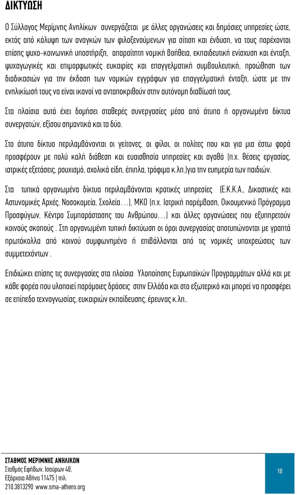 έκδοση των νομικών εγγράφων για επαγγελματική ένταξη, ώστε με την ενηλικίωσή τους να είναι ικανοί να ανταποκριθούν στην αυτόνομη διαβίωσή τους.